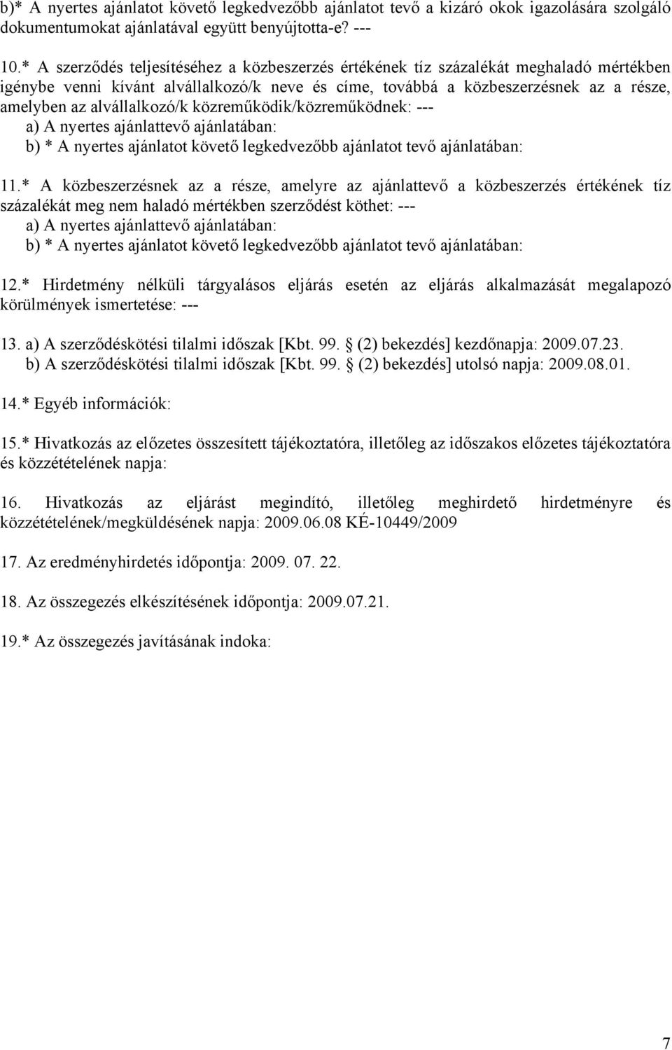 alvállalkozó/k közreműködik/közreműködnek: --- a) A nyertes ajánlattevő ajánlatában: b) * A nyertes ajánlatot követő legkedvezőbb ajánlatot tevő ajánlatában: 11.