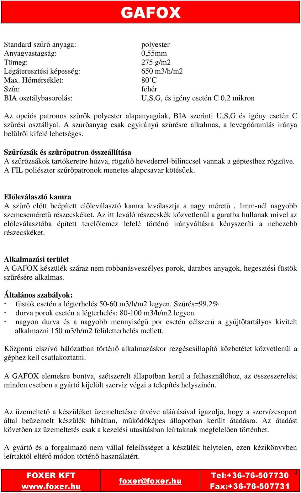 A szűrőanyag csak egyirányú szűrésre alkalmas, a levegőáramlás iránya belülről kifelé lehetséges.