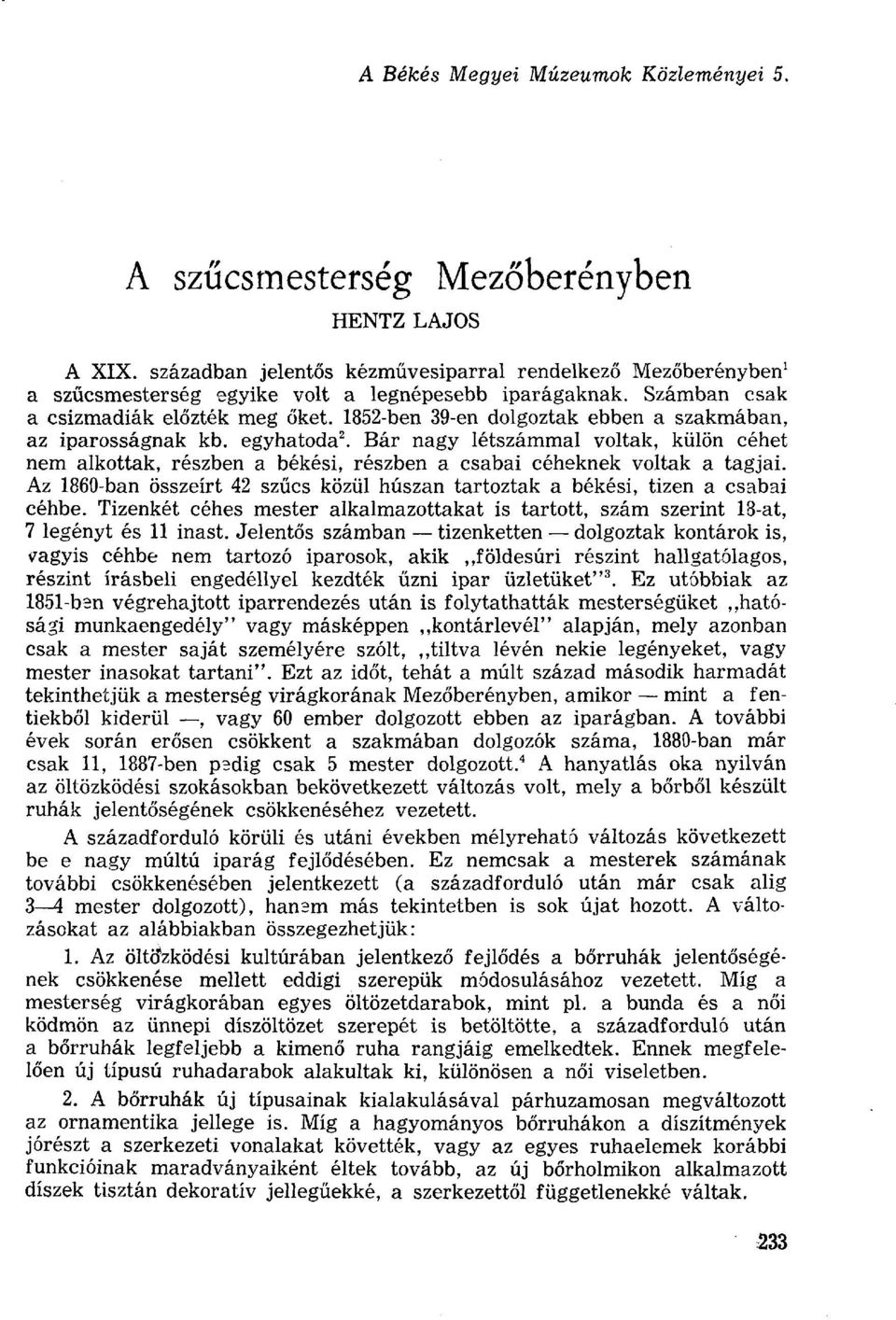 1852-ben 39-en dolgoztak ebben a szakmában, az iparosságnak kb. egyhatoda 2. Bár nagy létszámmal voltak, külön céhet nem alkottak, részben a békési, részben a csabai céheknek voltak a tagjai.