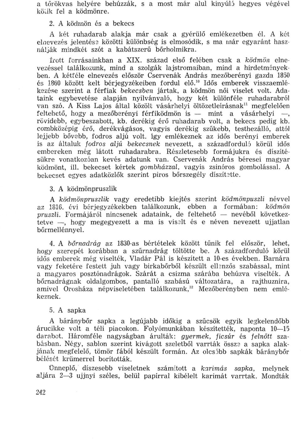 század első felében csak a ködmön elnevezéssel találkozunk, mind a szolgák lajstromaiban, mind a hirdetményekben.