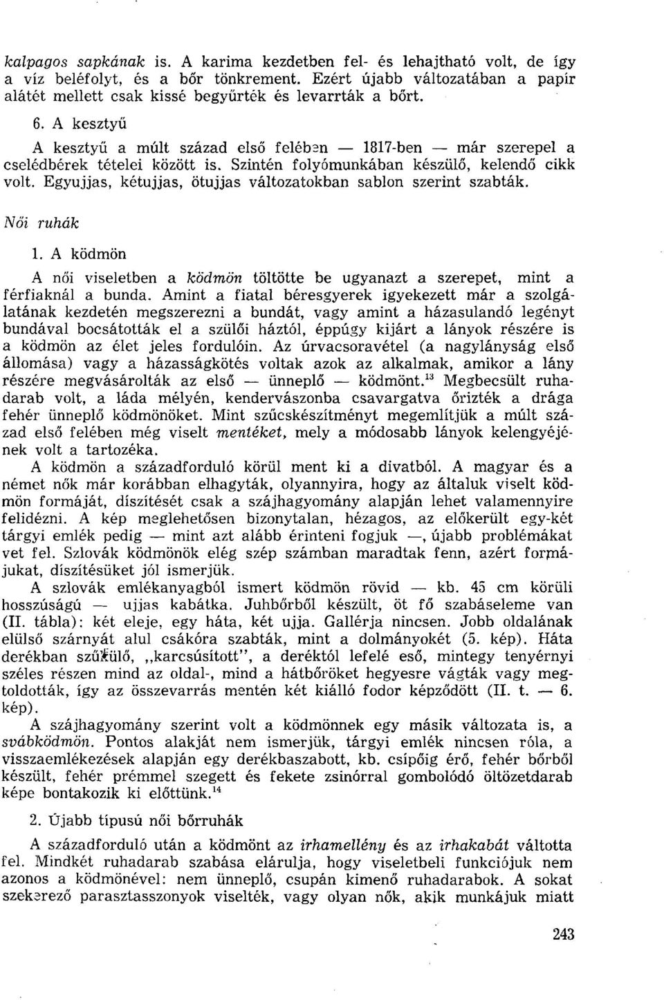 Egyujjas, kétujjas, ötujjas változatokban sablon szerint szabták. Női ruhák 1. A ködmön A női viseletben a ködmön töltötte be ugyanazt a szerepet, mint a férfiaknál a bunda.