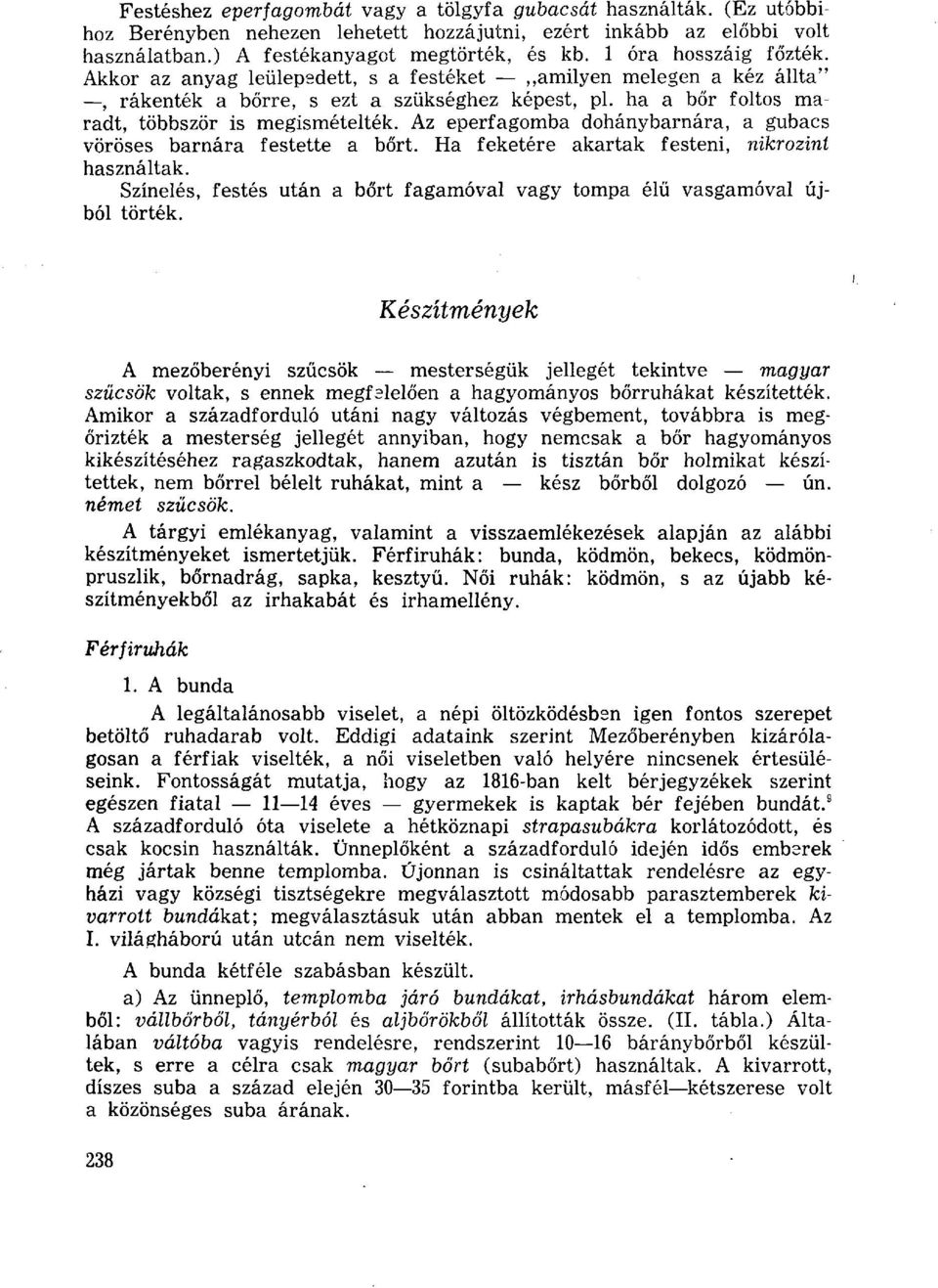 Az eperfagomba dohánybarnára, a gubacs vöröses barnára festette a bőrt. Ha feketére akartak festeni, nikrozint használtak.