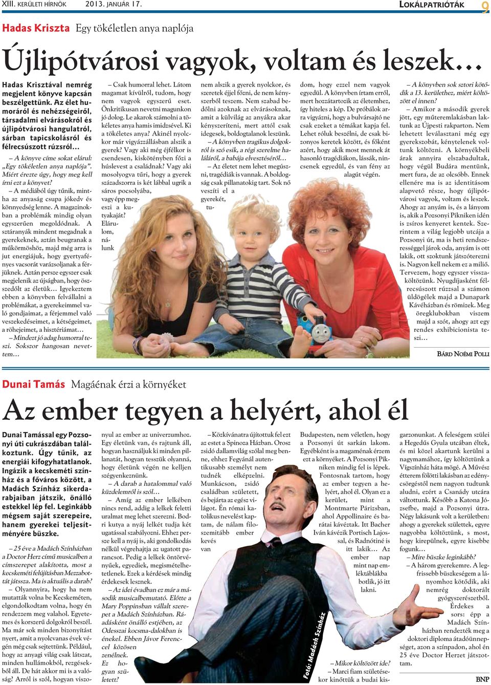 Miért érezte úgy, hogy meg kell írni ezt a könyvet? A médiából úgy tûnik, mintha az anyaság csupa jókedv és könnyedség lenne. A magazinokban a problémák mindig olyan egyszerûen megoldódnak.