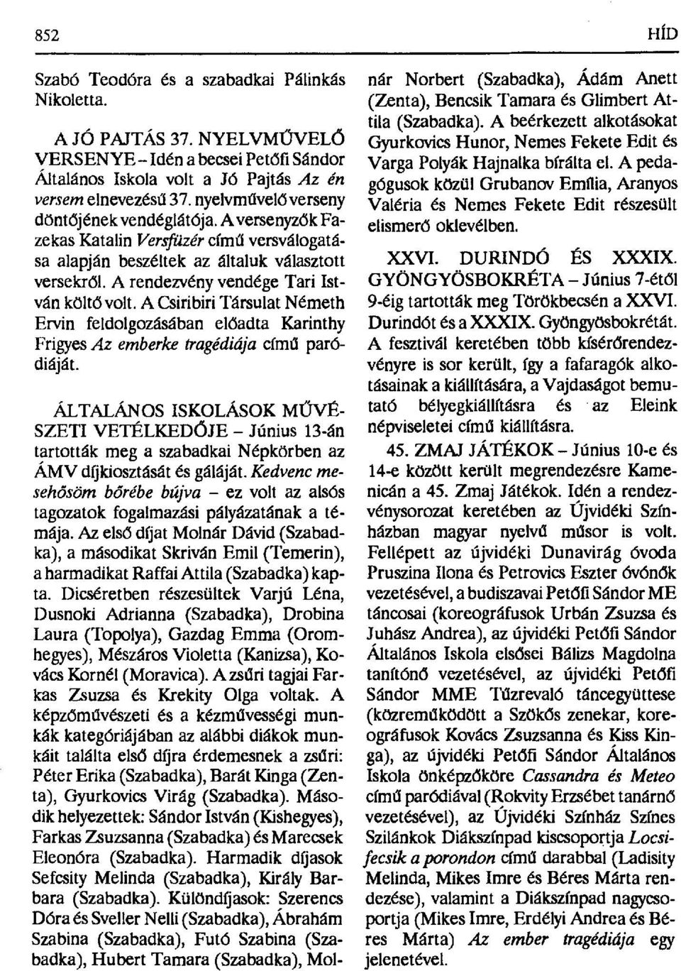 A Csiribiri Társulat Németh Ervin feldolgozásában el őadta Karinthy Frigyes Az emberke tragédiája című paródiáját.