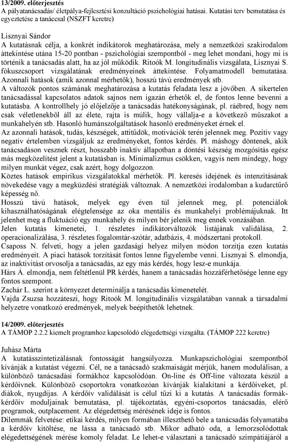 lehet mondani, hogy mi is történik a tanácsadás alatt, ha az jól működik. Ritoók M. longitudinális vizsgálata, Lisznyai S. fókuszcsoport vizsgálatának eredményeinek áttekintése.