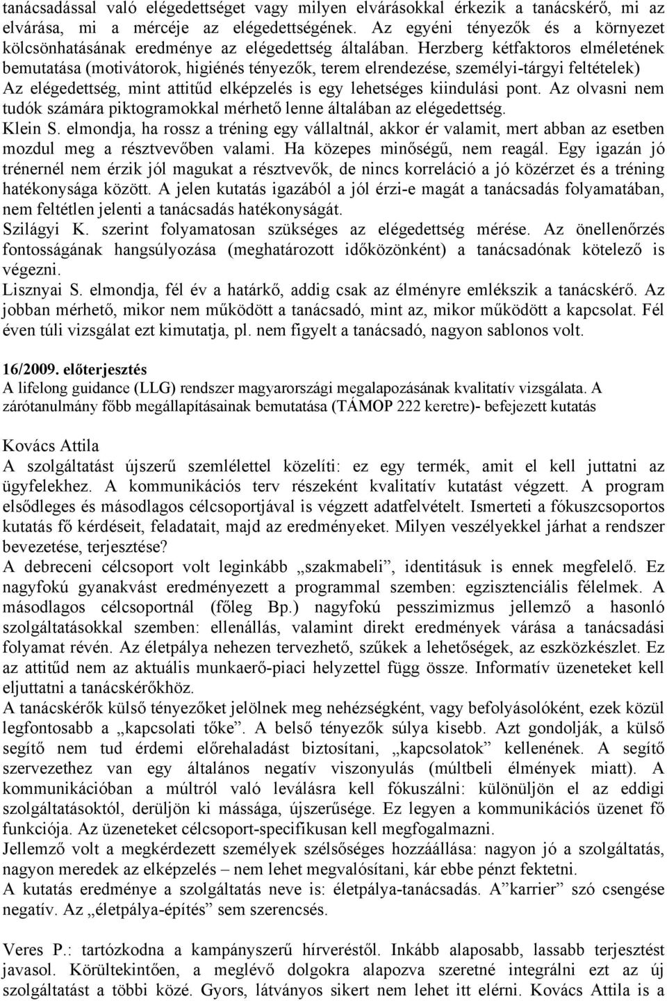 Herzberg kétfaktoros elméletének bemutatása (motivátorok, higiénés tényezők, terem elrendezése, személyi-tárgyi feltételek) Az elégedettség, mint attitűd elképzelés is egy lehetséges kiindulási pont.