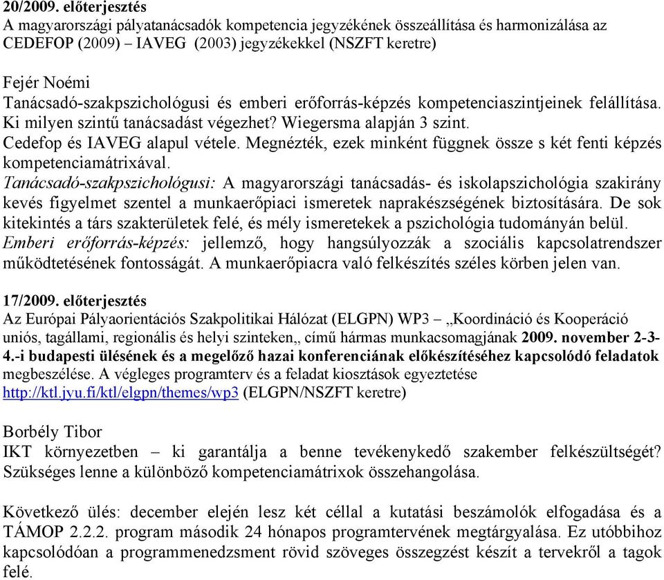 Tanácsadó-szakpszichológusi és emberi erőforrás-képzés kompetenciaszintjeinek felállítása. Ki milyen szintű tanácsadást végezhet? Wiegersma alapján 3 szint. Cedefop és IAVEG alapul vétele.