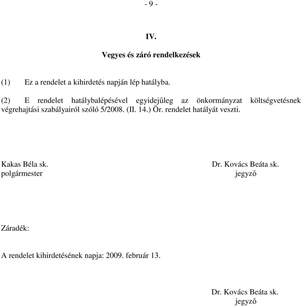 szabályairól szóló 5/2008. (II. 14.) Ör. rendelet hatályát veszti. Kakas Béla sk. polgármester Dr.