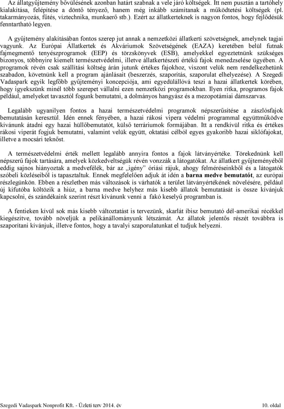 Ezért az állatkerteknek is nagyon fontos, hogy fejlődésük fenntartható legyen. A gyűjtemény alakításában fontos szerep jut annak a nemzetközi állatkerti szövetségnek, amelynek tagjai vagyunk.