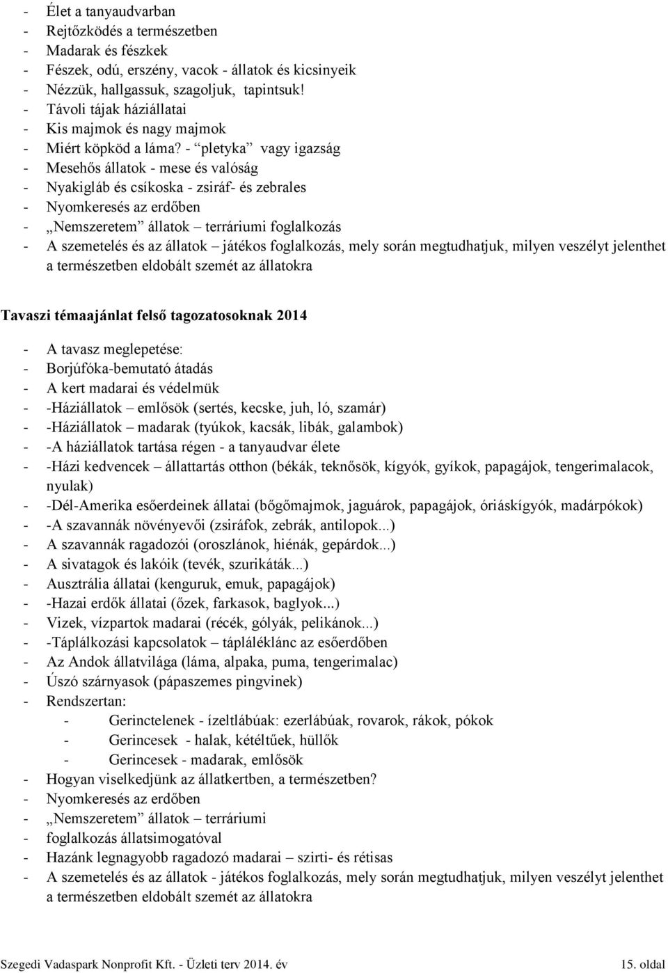 - pletyka vagy igazság - Mesehős állatok - mese és valóság - Nyakigláb és csíkoska - zsiráf- és zebrales - Nyomkeresés az erdőben - Nemszeretem állatok terráriumi foglalkozás - A szemetelés és az