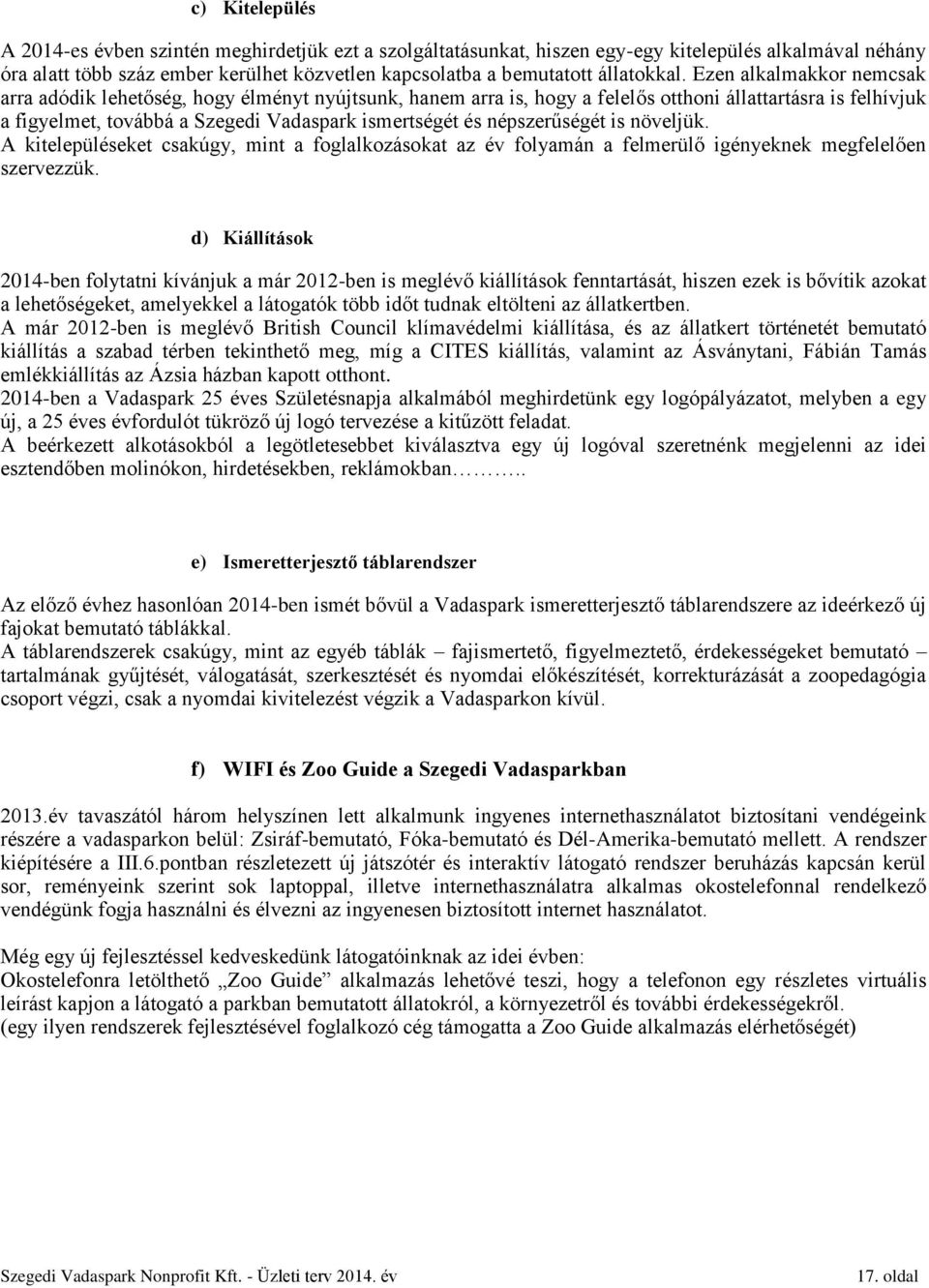 Ezen alkalmakkor nemcsak arra adódik lehetőség, hogy élményt nyújtsunk, hanem arra is, hogy a felelős otthoni állattartásra is felhívjuk a figyelmet, továbbá a Szegedi Vadaspark ismertségét és