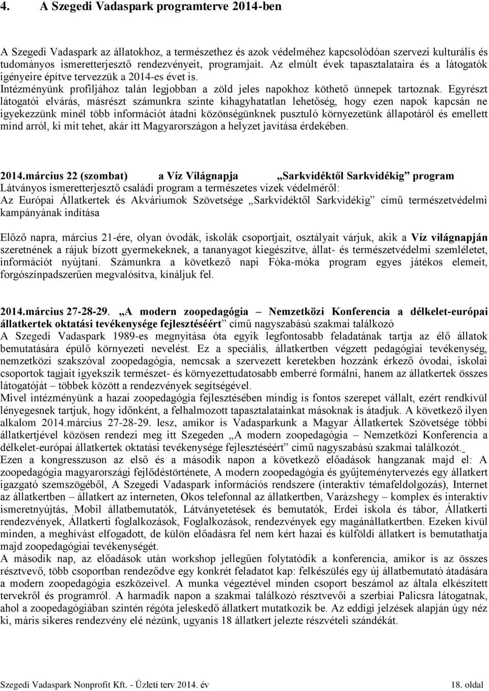 Egyrészt látogatói elvárás, másrészt számunkra szinte kihagyhatatlan lehetőség, hogy ezen napok kapcsán ne igyekezzünk minél több információt átadni közönségünknek pusztuló környezetünk állapotáról