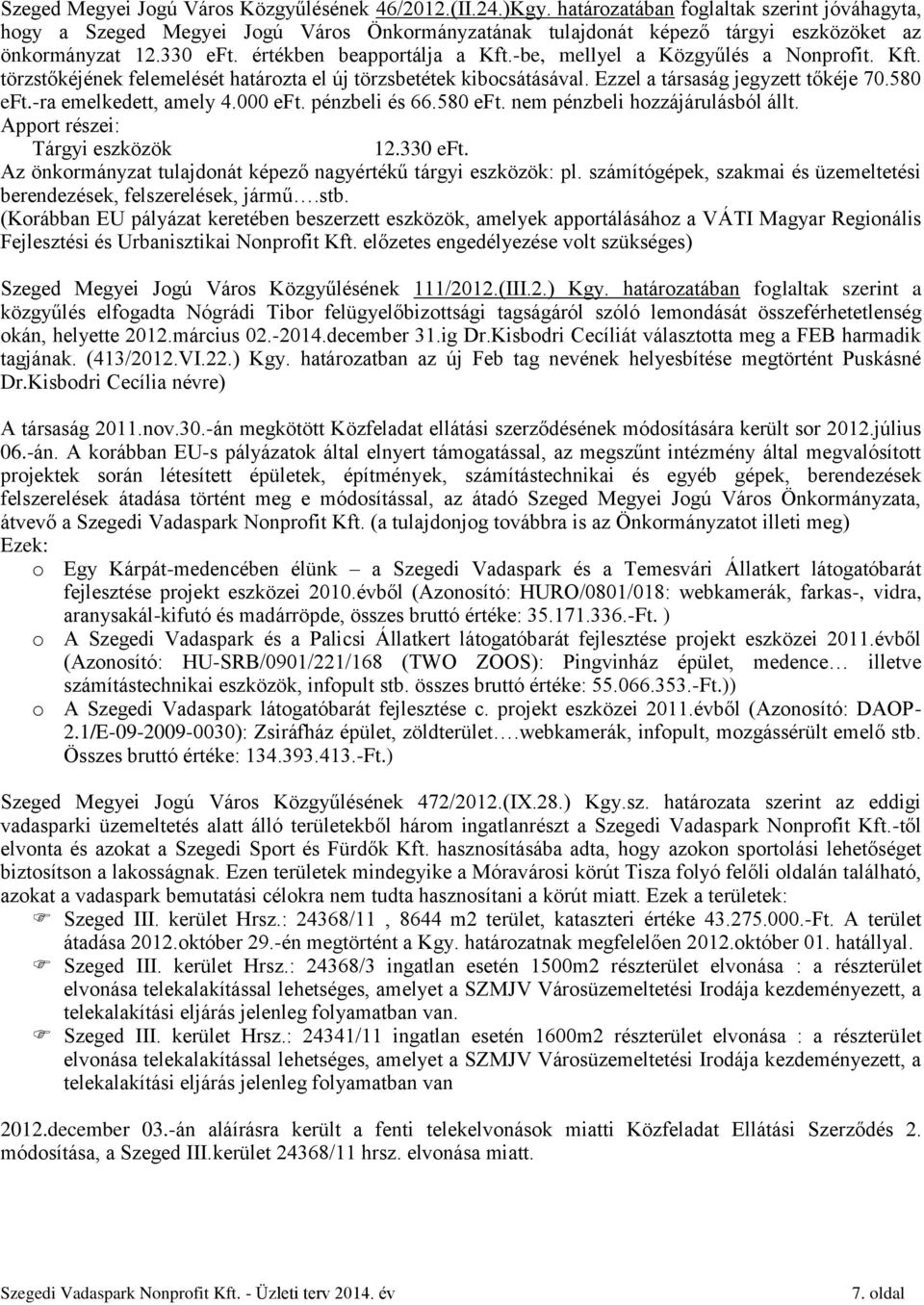 -be, mellyel a Közgyűlés a Nonprofit. Kft. törzstőkéjének felemelését határozta el új törzsbetétek kibocsátásával. Ezzel a társaság jegyzett tőkéje 70.580 eft.-ra emelkedett, amely 4.000 eft.