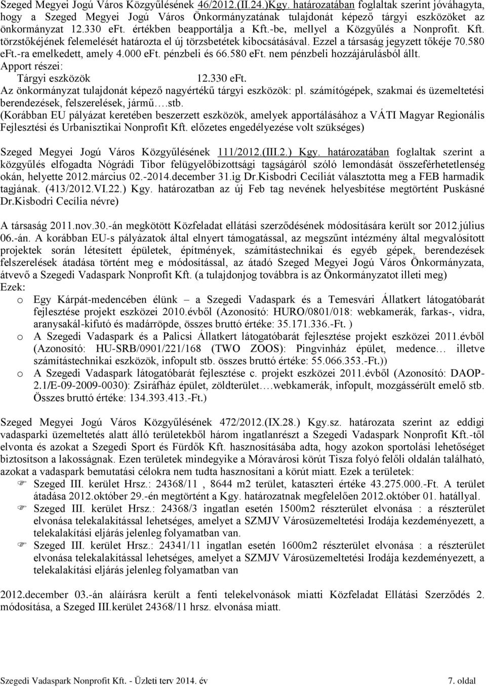 -be, mellyel a Közgyűlés a Nonprofit. Kft. törzstőkéjének felemelését határozta el új törzsbetétek kibocsátásával. Ezzel a társaság jegyzett tőkéje 70.580 eft.-ra emelkedett, amely 4.000 eft.