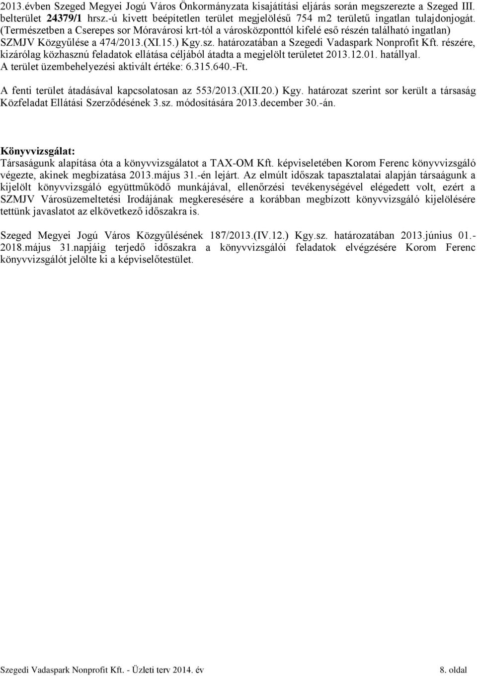 (Természetben a Cserepes sor Móravárosi krt-tól a városközponttól kifelé eső részén található ingatlan) SZMJV Közgyűlése a 474/2013.(XI.15.) Kgy.sz. határozatában a Szegedi Vadaspark Nonprofit Kft.