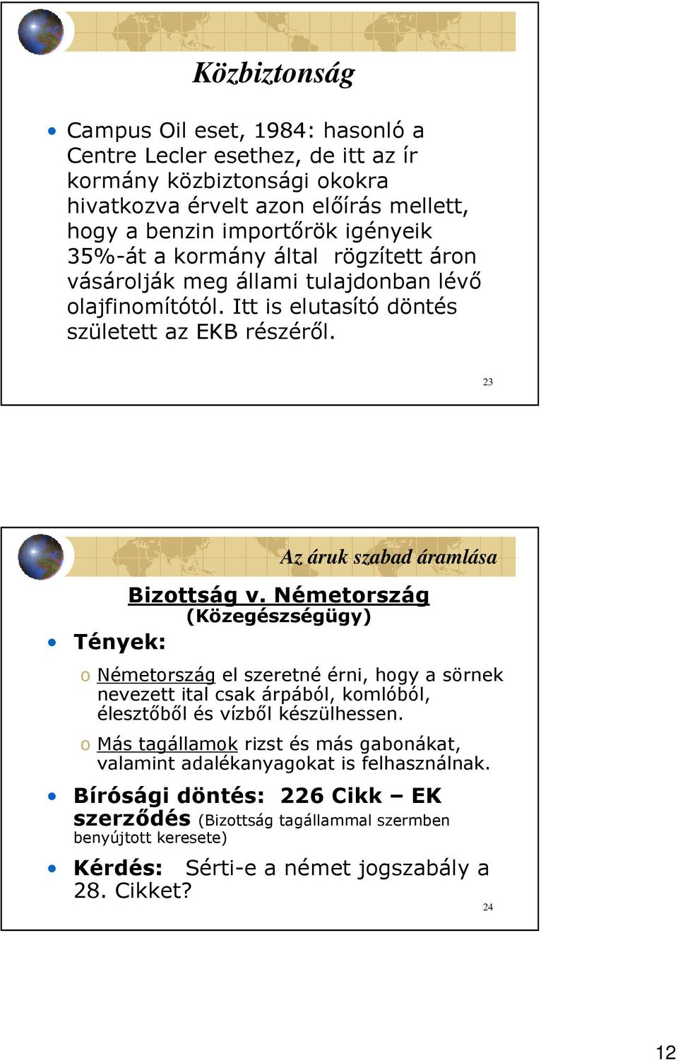 Németország (Közegészségügy) Tények: o Németország el szeretné érni, hogy a sörnek nevezett ital csak árpából, komlóból, élesztıbıl és vízbıl készülhessen.