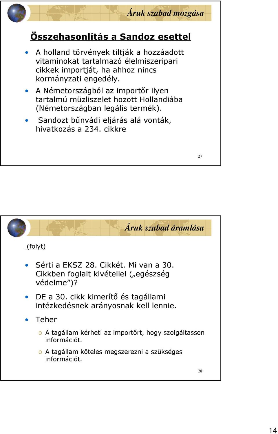 Sandozt bőnvádi eljárás alá vonták, hivatkozás a 234. cikkre 27 Áruk szabad áramlása (folyt) Sérti a EKSZ 28. Cikkét. Mi van a 30.