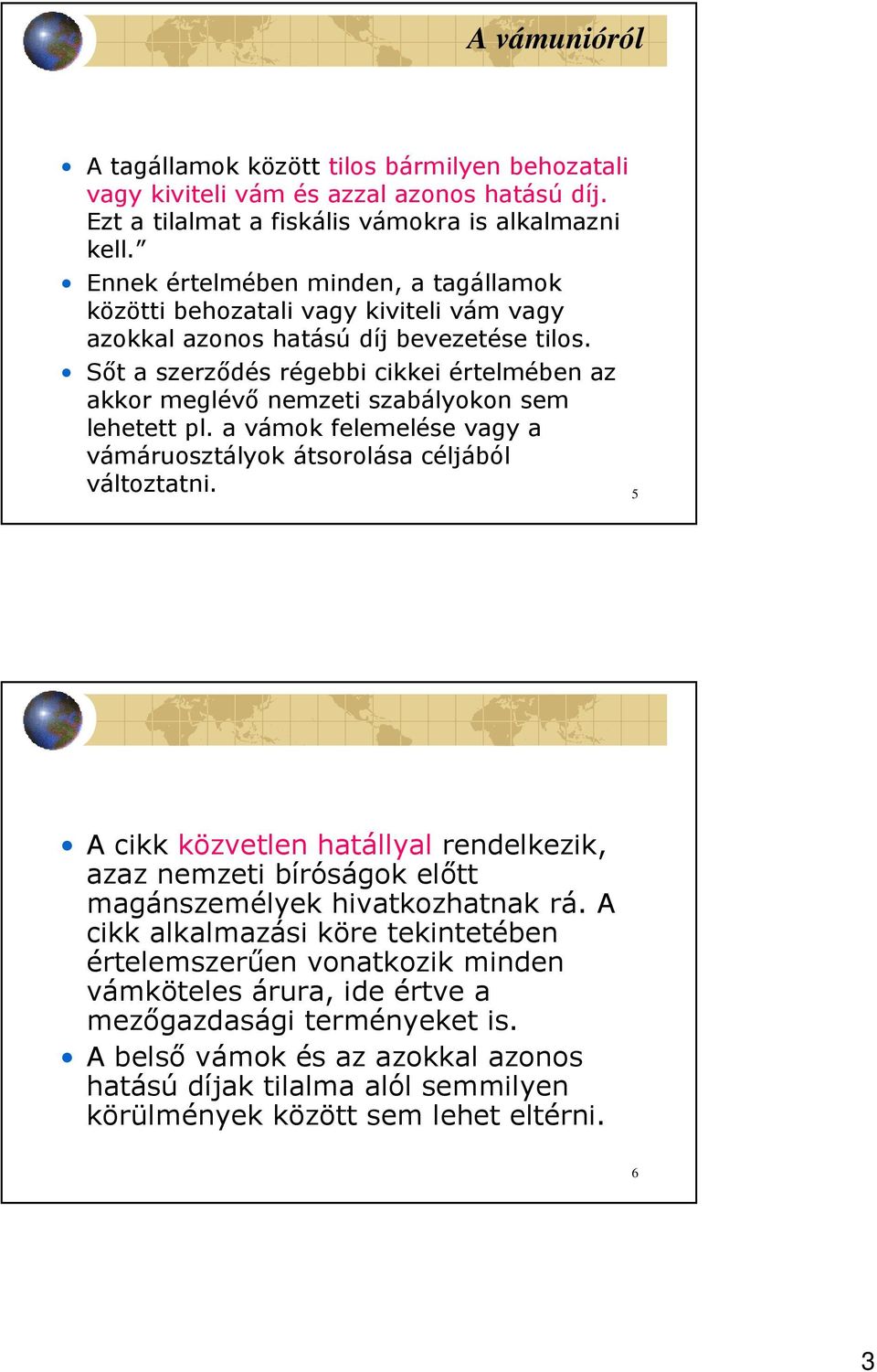 Sıt a szerzıdés régebbi cikkei értelmében az akkor meglévı nemzeti szabályokon sem lehetett pl. a vámok felemelése vagy a vámáruosztályok átsorolása céljából változtatni.