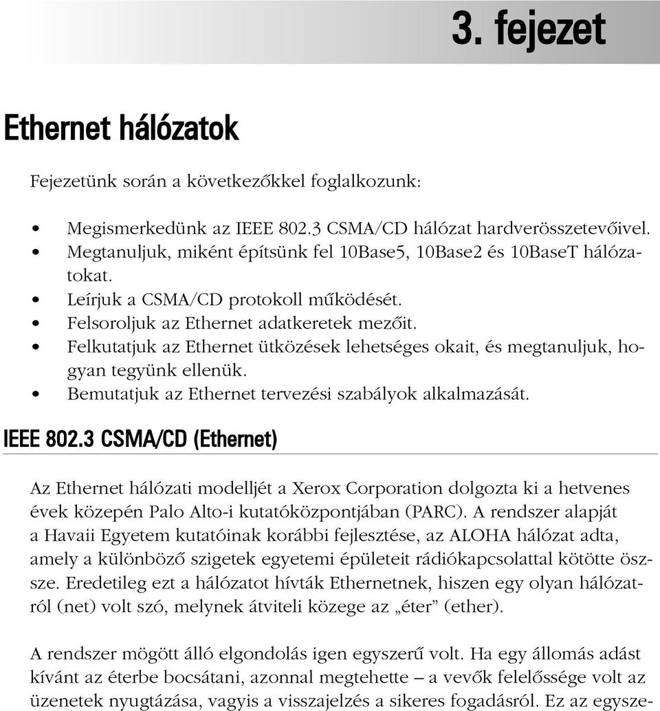 Felkutatjuk az Ethernet ütközések lehetséges okait, és megtanuljuk, hogyan tegyünk ellenük. Bemutatjuk az Ethernet tervezési szabályok alkalmazását. IEEE 802.
