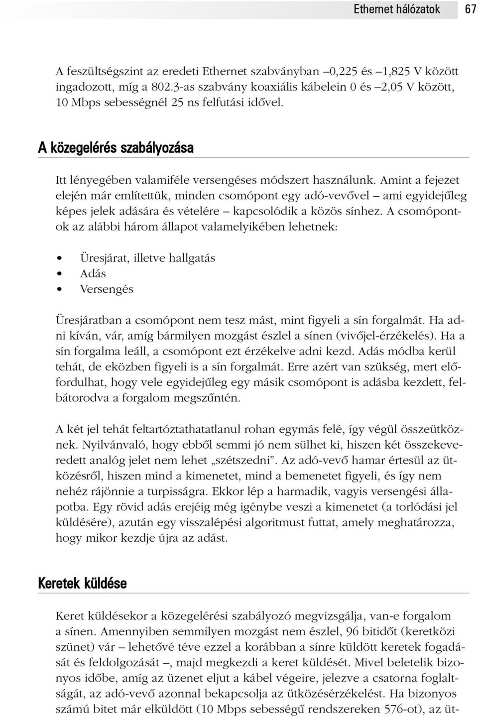 Amint a fejezet elején már említettük, minden csomópont egy adó-vevõvel ami egyidejûleg képes jelek adására és vételére kapcsolódik a közös sínhez.