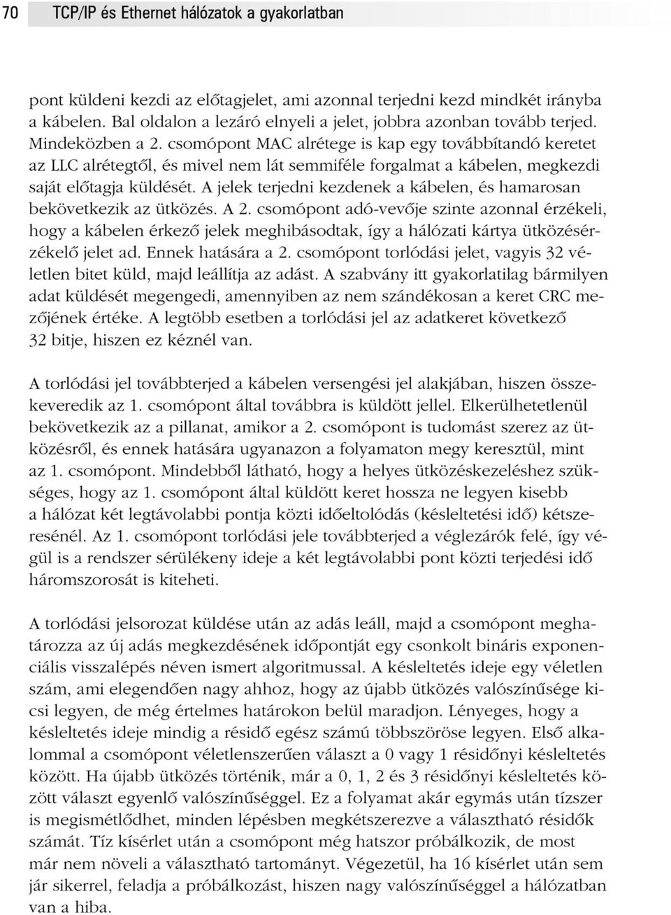 csomópont MAC alrétege is kap egy továbbítandó keretet az LLC alrétegtõl, és mivel nem lát semmiféle forgalmat a kábelen, megkezdi saját elõtagja küldését.