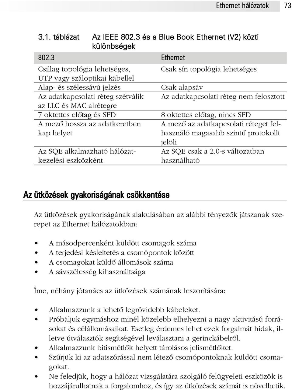 nem felosztott az LLC és MAC alrétegre 7 oktettes elõtag és SFD 8 oktettes elõtag, nincs SFD A mezõ hossza az adatkeretben A mezõ az adatkapcsolati réteget felkap helyet használó magasabb szintû