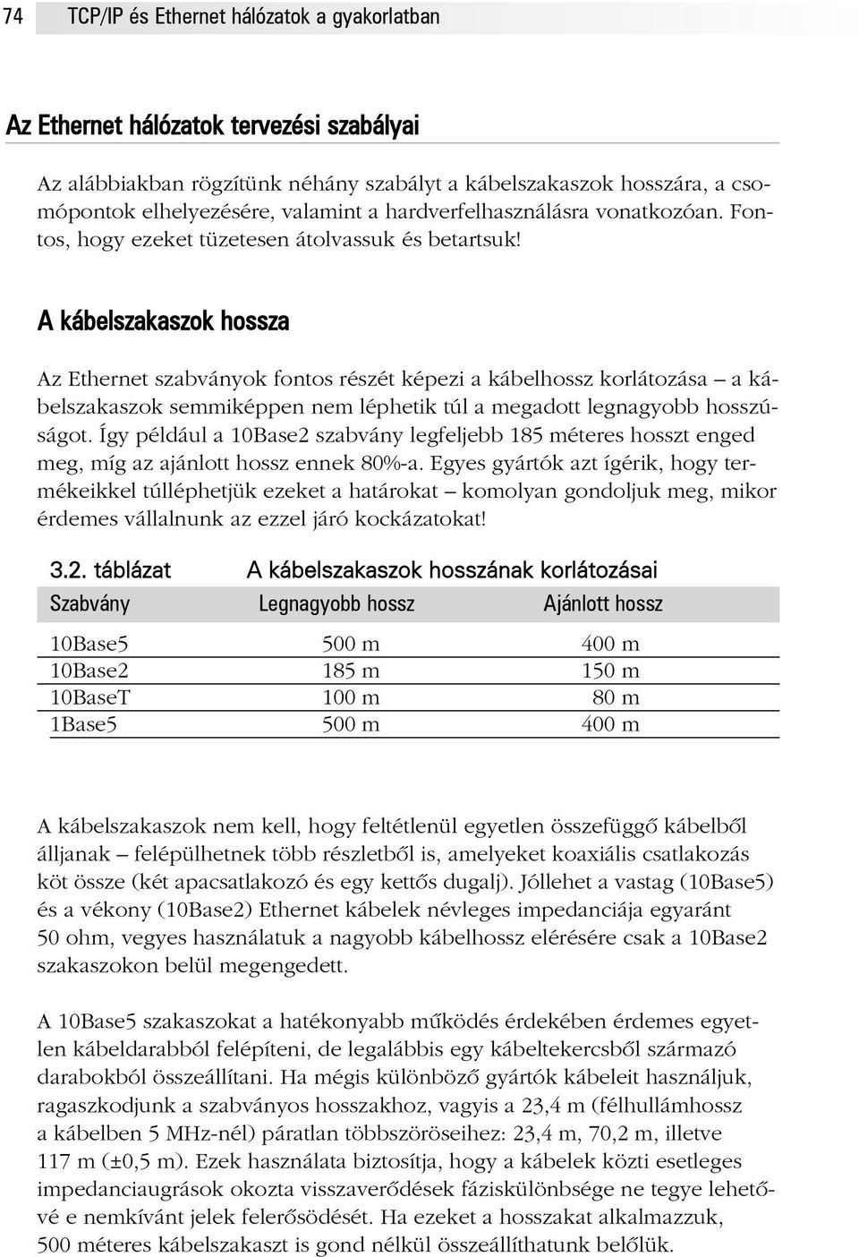 A kábelszakaszok hossza Az Ethernet szabványok fontos részét képezi a kábelhossz korlátozása a kábelszakaszok semmiképpen nem léphetik túl a megadott legnagyobb hosszúságot.