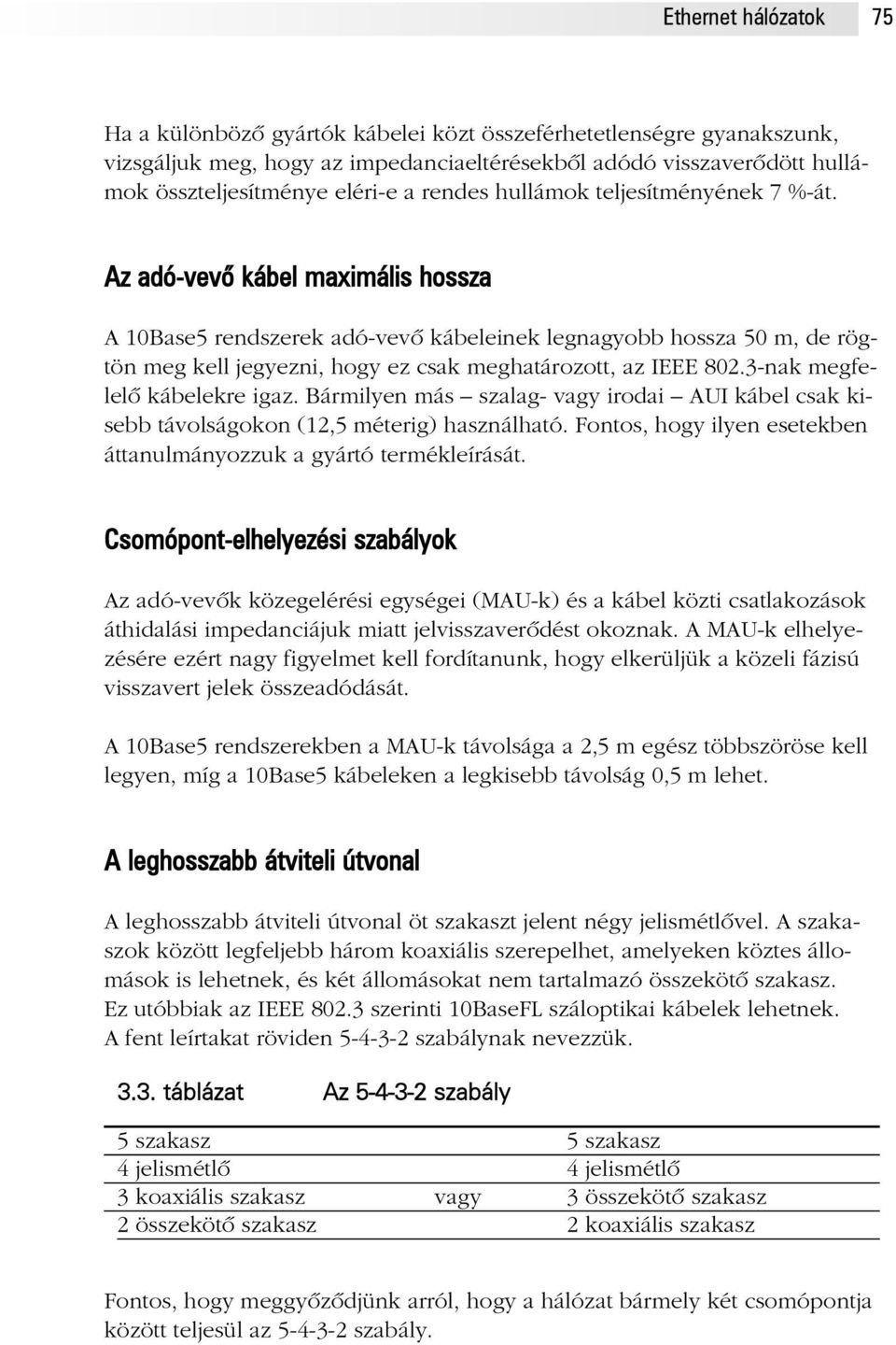 Az adó-vevõ kábel maximális hossza A 10Base5 rendszerek adó-vevõ kábeleinek legnagyobb hossza 50 m, de rögtön meg kell jegyezni, hogy ez csak meghatározott, az IEEE 802.3-nak megfelelõ kábelekre igaz.