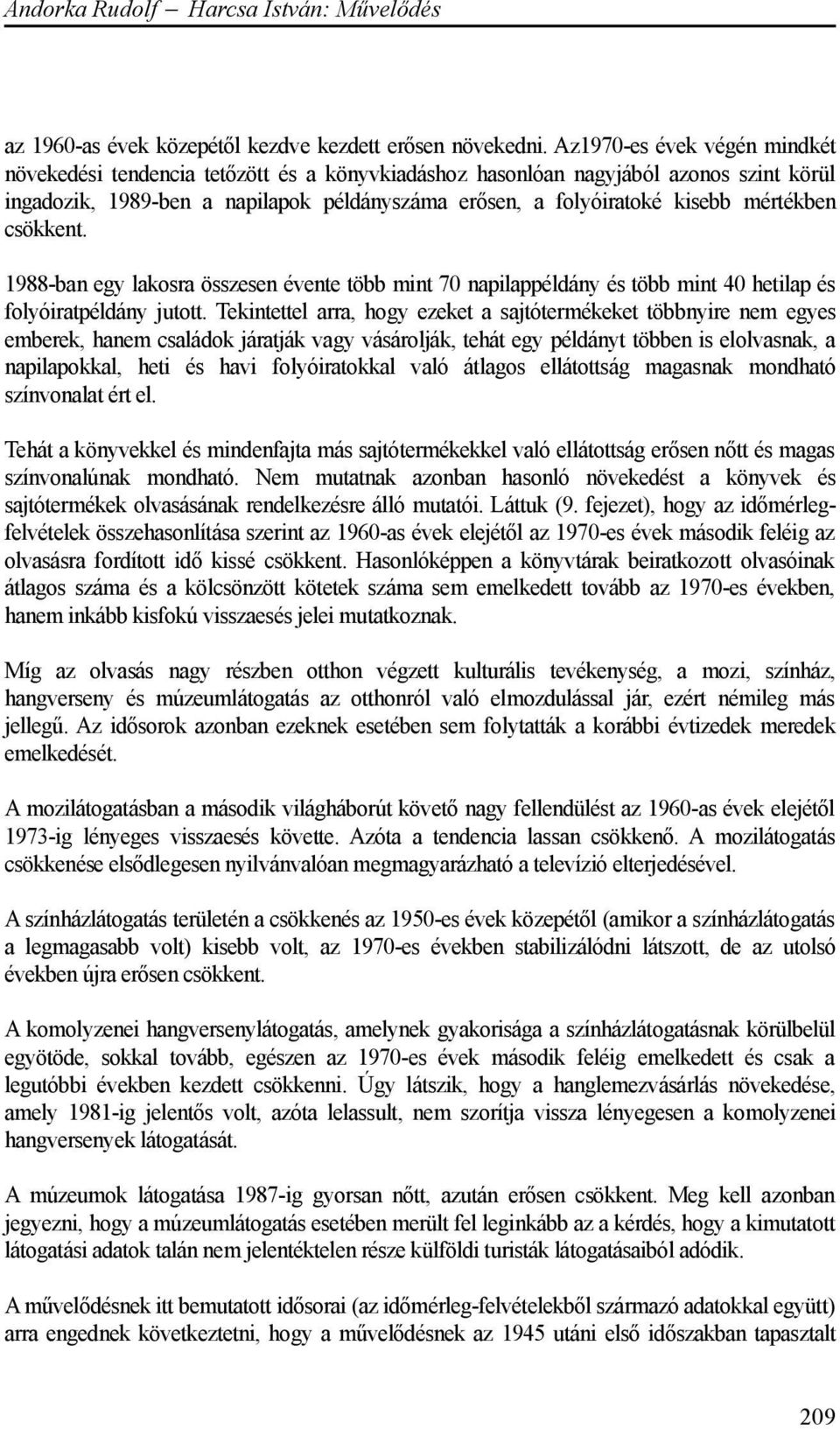 mértékben csökkent. 1988-ban egy lakosra összesen évente több mint 70 napilappéldány és több mint 40 hetilap és folyóiratpéldány jutott.