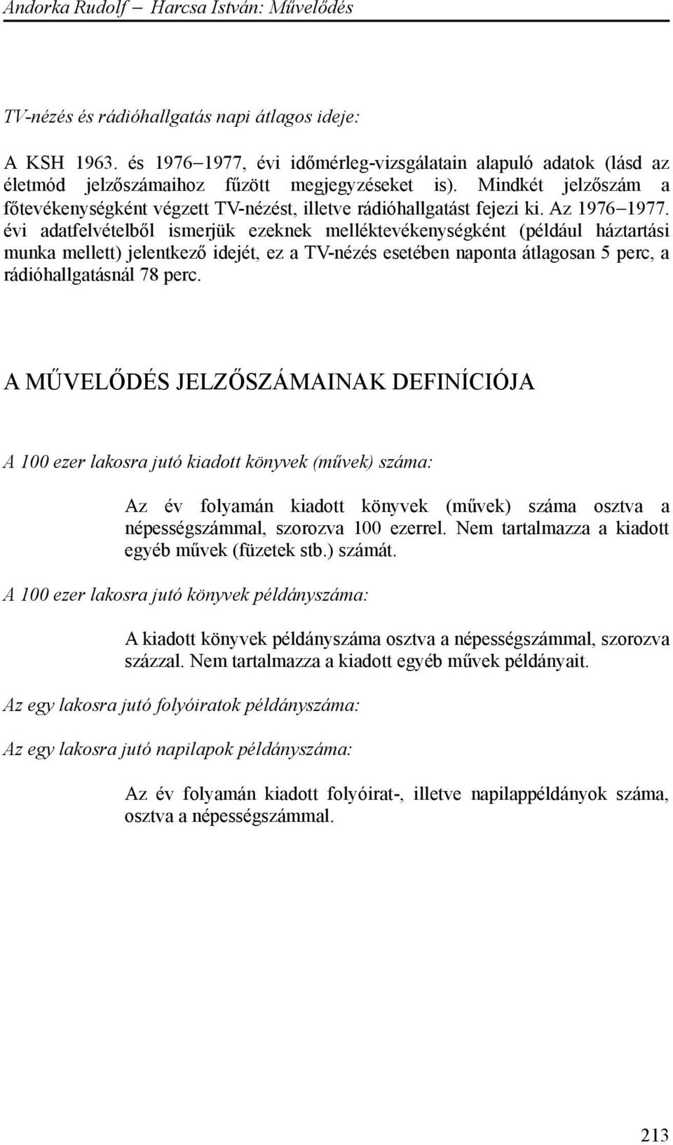 évi adatfelvételből ismerjük ezeknek melléktevékenységként (például háztartási munka mellett) jelentkező idejét, ez a TV-nézés esetében naponta átlagosan 5 perc, a rádióhallgatásnál 78 perc.