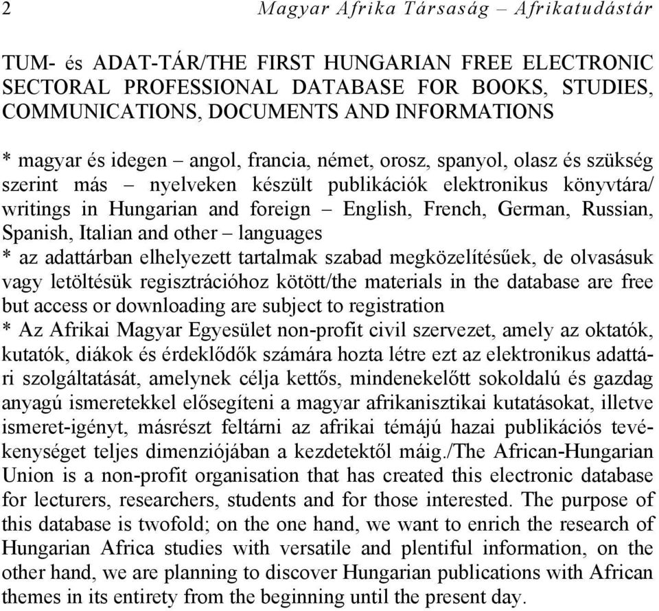 Spanish, Italian and other languages * az adattárban elhelyezett tartalmak szabad megközelítésűek, de olvasásuk vagy letöltésük regisztrációhoz kötött/the materials in the database are free but