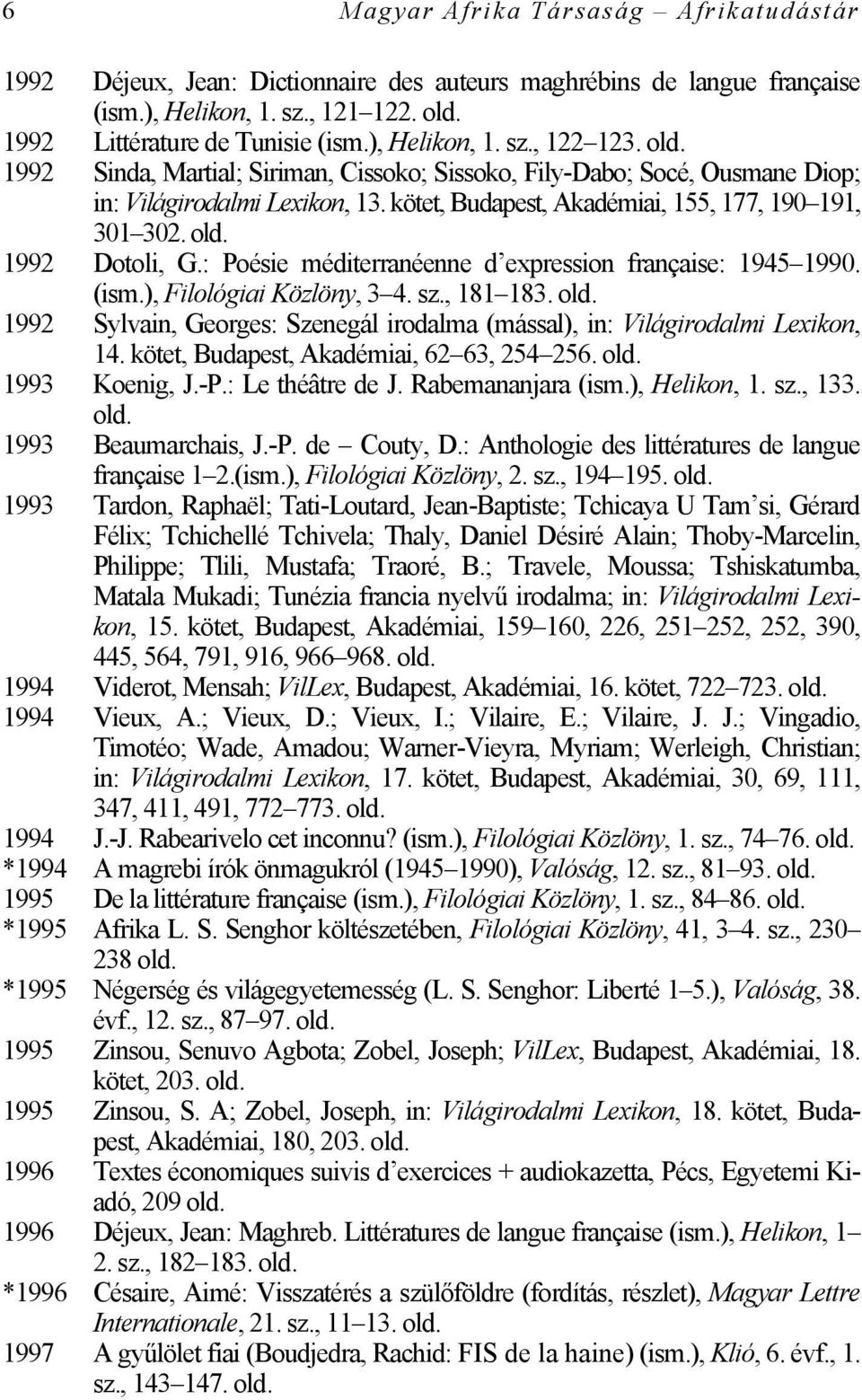: Poésie méditerranéenne d expression française: 1945 1990. (ism.), Filológiai Közlöny, 3 4. sz., 181 183. 1992 Sylvain, Georges: Szenegál irodalma (mással), in: Világirodalmi Lexikon, 14.