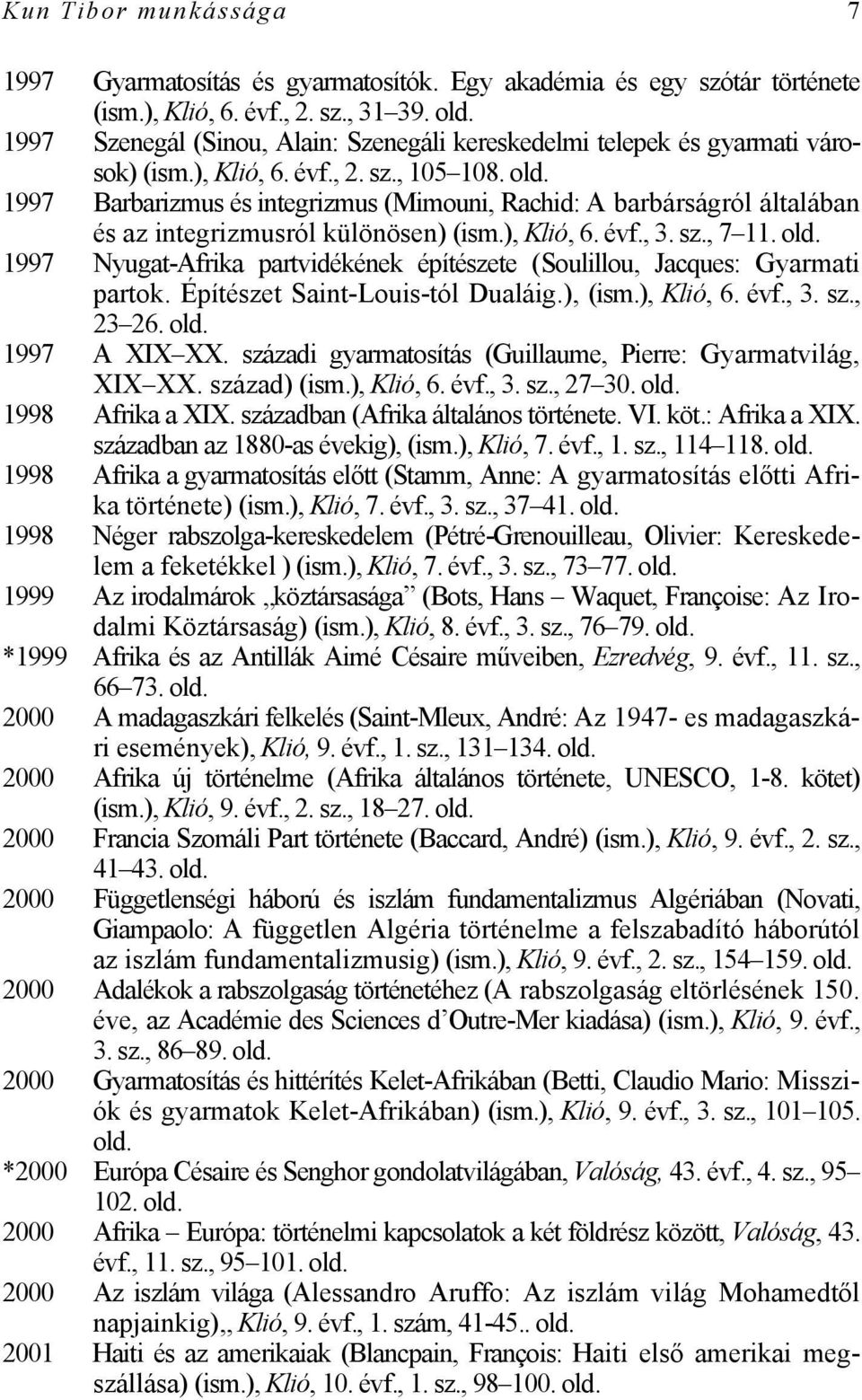 1997 Barbarizmus és integrizmus (Mimouni, Rachid: A barbárságról általában és az integrizmusról különösen) (ism.), Klió, 6. évf., 3. sz., 7 11.