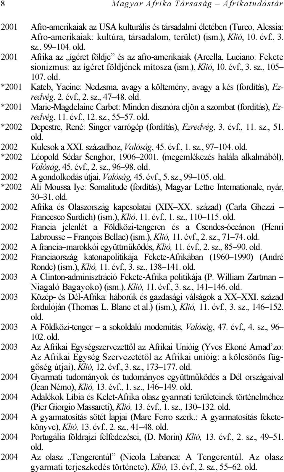 *2001 Kateb, Yacine: Nedzsma, avagy a költemény, avagy a kés (fordítás), Ezredvég, 2. évf., 2. sz., 47 48. *2001 Marie-Magdelaine Carbet: Minden disznóra eljön a szombat (fordítás), Ezredvég, 11. évf., 12.