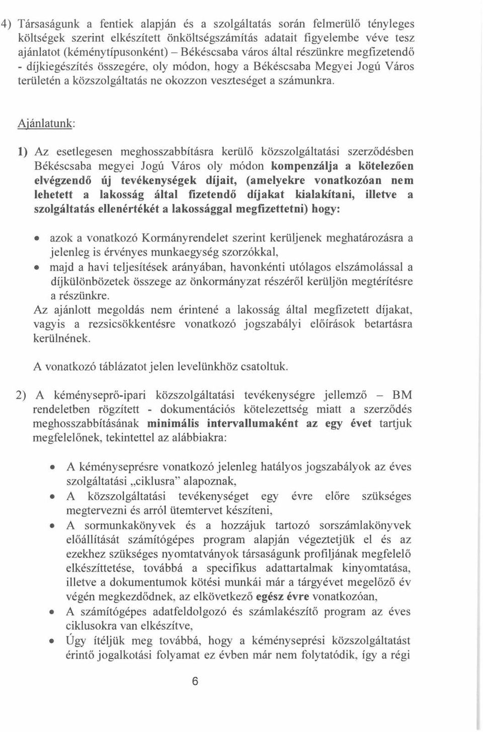 Ajánlatunk: 1) Az esetlegesen meghosszabbításra kerülő közszolgáltatási szerződésben Békéscsaba megyei Jogú Város oly módon kompenzálja a kötelezően elvégzendő új tevékenységek díjait, (amelyekre