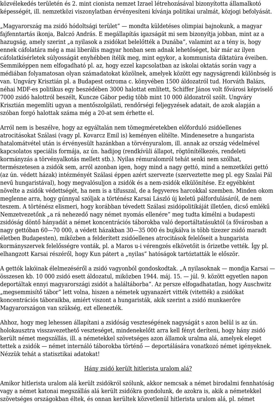 E megállapítás igazságát mi sem bizonyítja jobban, mint az a hazugság, amely szerint a nyilasok a zsidókat belelőtték a Dunába, valamint az a tény is, hogy ennek cáfolatára még a mai liberális magyar