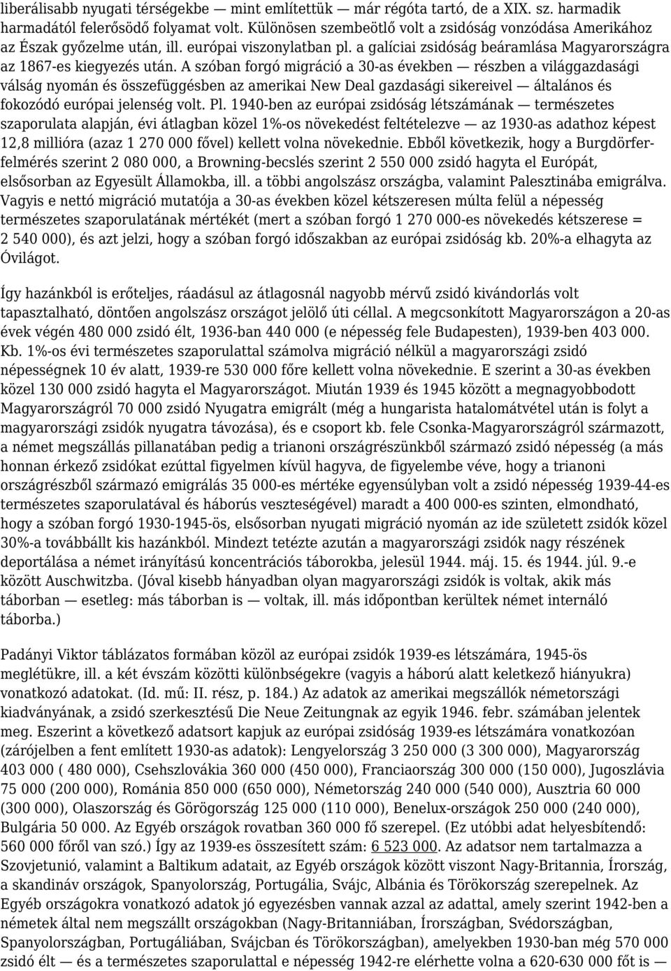 A szóban forgó migráció a 30-as években részben a világgazdasági válság nyomán és összefüggésben az amerikai New Deal gazdasági sikereivel általános és fokozódó európai jelenség volt. Pl.