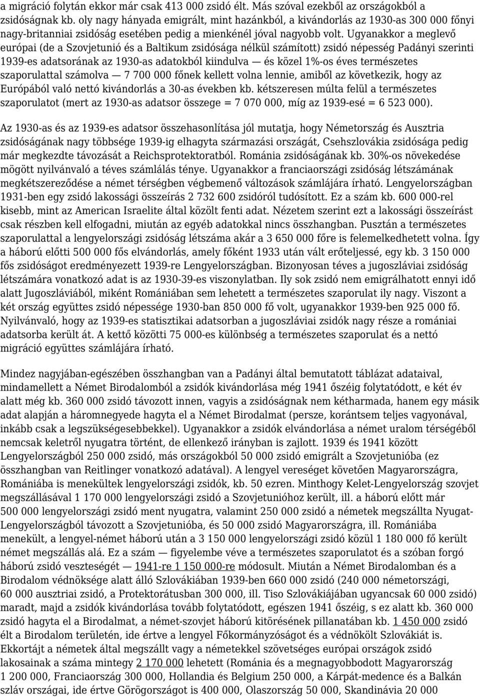 Ugyanakkor a meglevő európai (de a Szovjetunió és a Baltikum zsidósága nélkül számított) zsidó népesség Padányi szerinti 1939-es adatsorának az 1930-as adatokból kiindulva és közel 1%-os éves