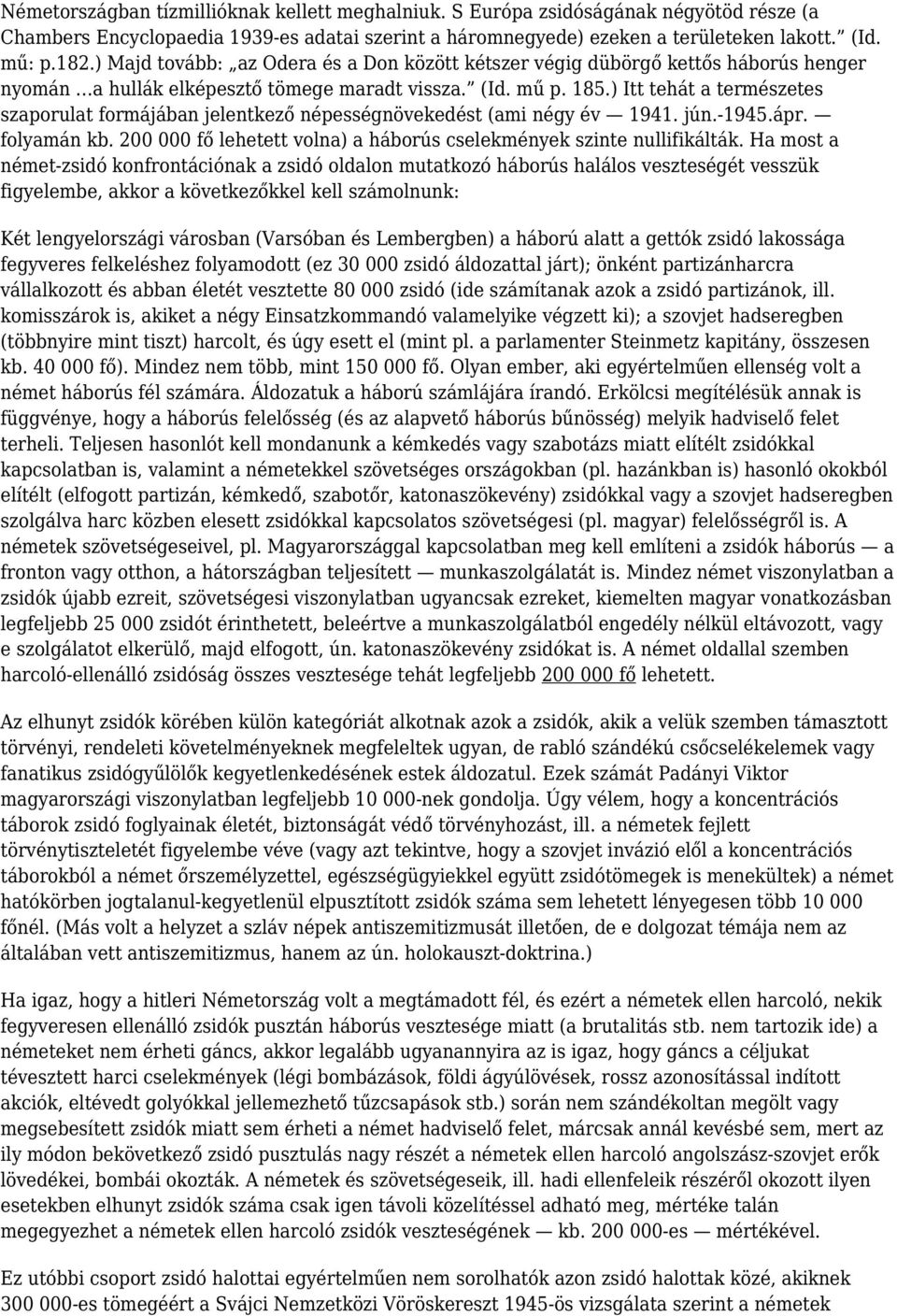 ) Itt tehát a természetes szaporulat formájában jelentkező népességnövekedést (ami négy év 1941. jún.-1945.ápr. folyamán kb. 200 000 fő lehetett volna) a háborús cselekmények szinte nullifikálták.