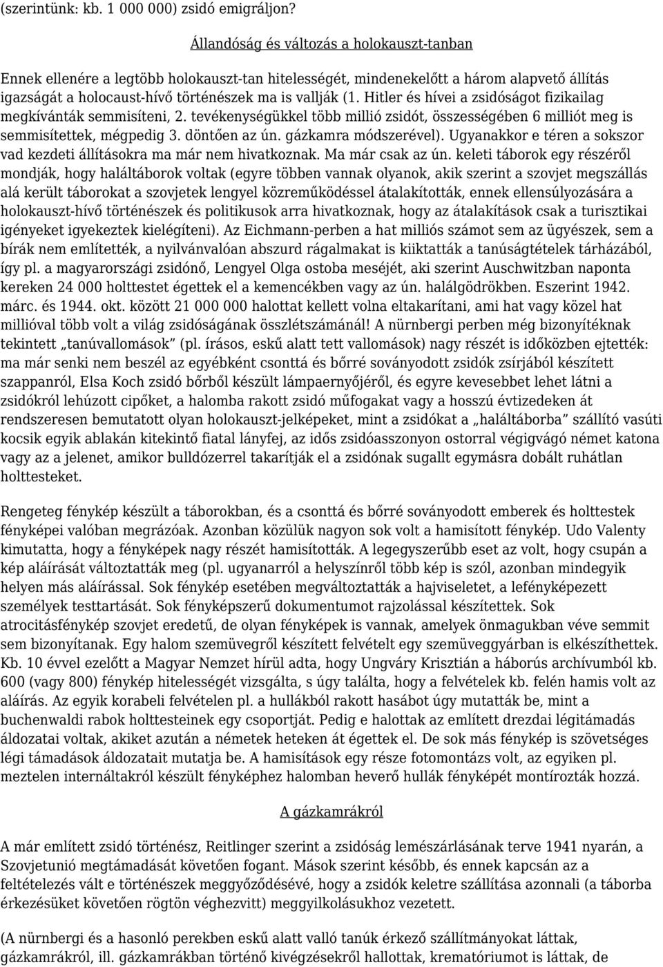 Hitler és hívei a zsidóságot fizikailag megkívánták semmisíteni, 2. tevékenységükkel több millió zsidót, összességében 6 milliót meg is semmisítettek, mégpedig 3. döntően az ún. gázkamra módszerével).