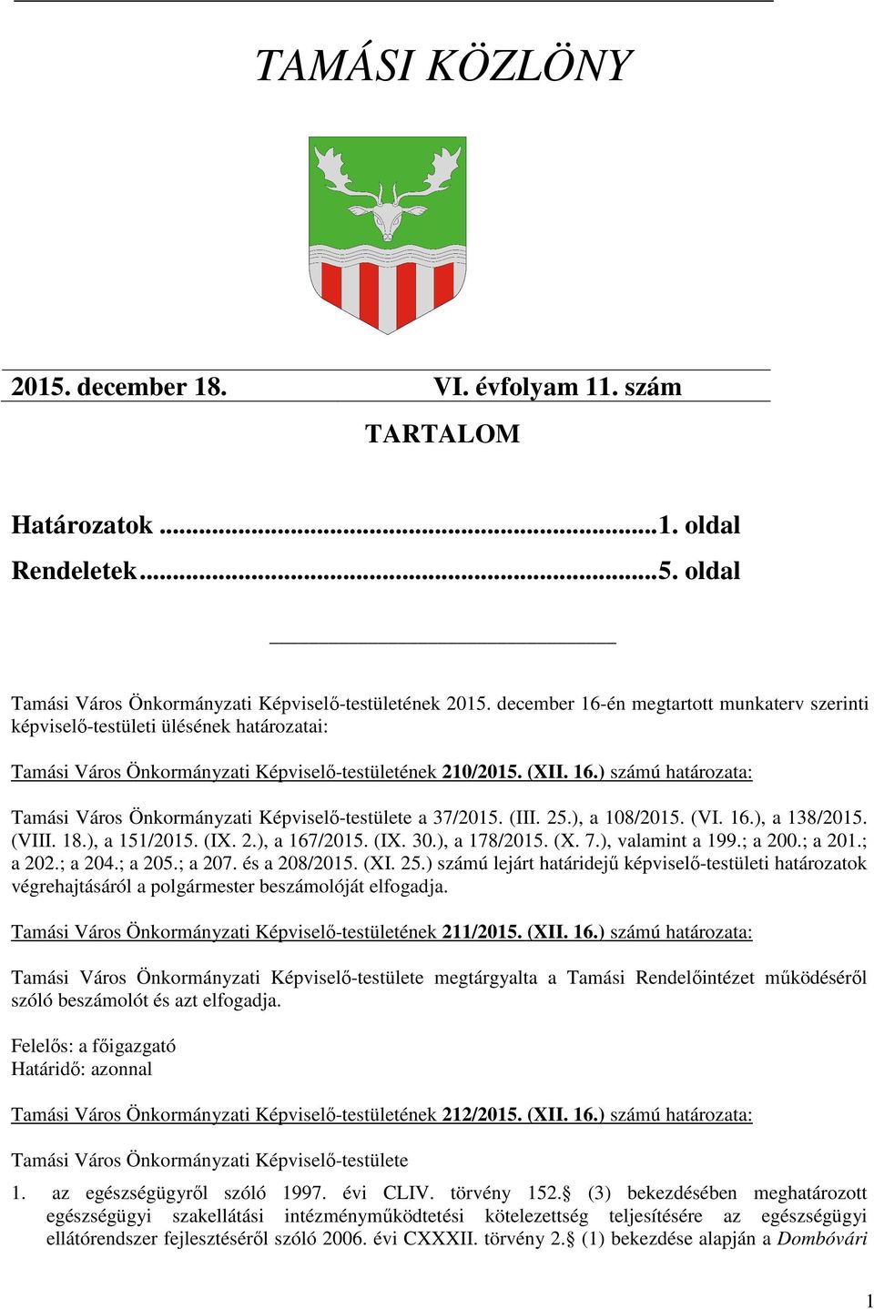 ), a 108/2015. (VI. 16.), a 138/2015. (VIII. 18.), a 151/2015. (IX. 2.), a 167/2015. (IX. 30.), a 178/2015. (X. 7.), valamint a 199.; a 200.; a 201.; a 202.; a 204.; a 205.; a 207. és a 208/2015. (XI.