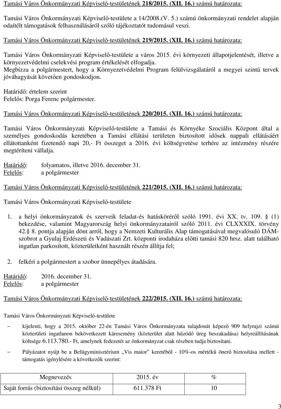 ) számú határozata: a város 2015. évi környezeti állapotjelentését, illetve a környezetvédelmi cselekvési program értékelését elfogadja.