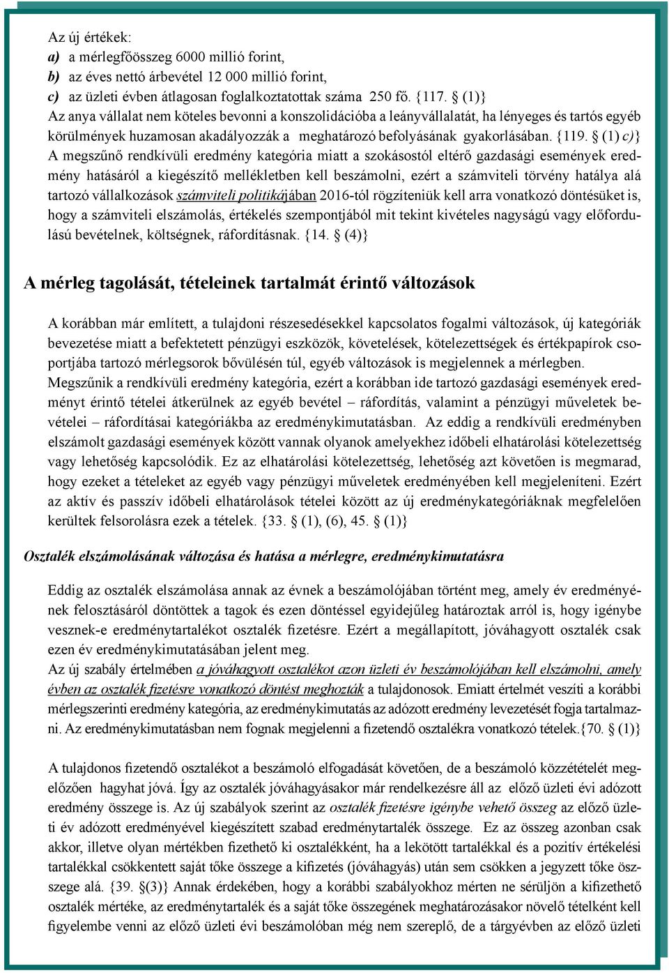 (1) c)} A megszűnő rendkívüli eredmény kategória miatt a szokásostól eltérő gazdasági események eredmény hatásáról a kiegészítő mellékletben kell beszámolni, ezért a számviteli törvény hatálya alá