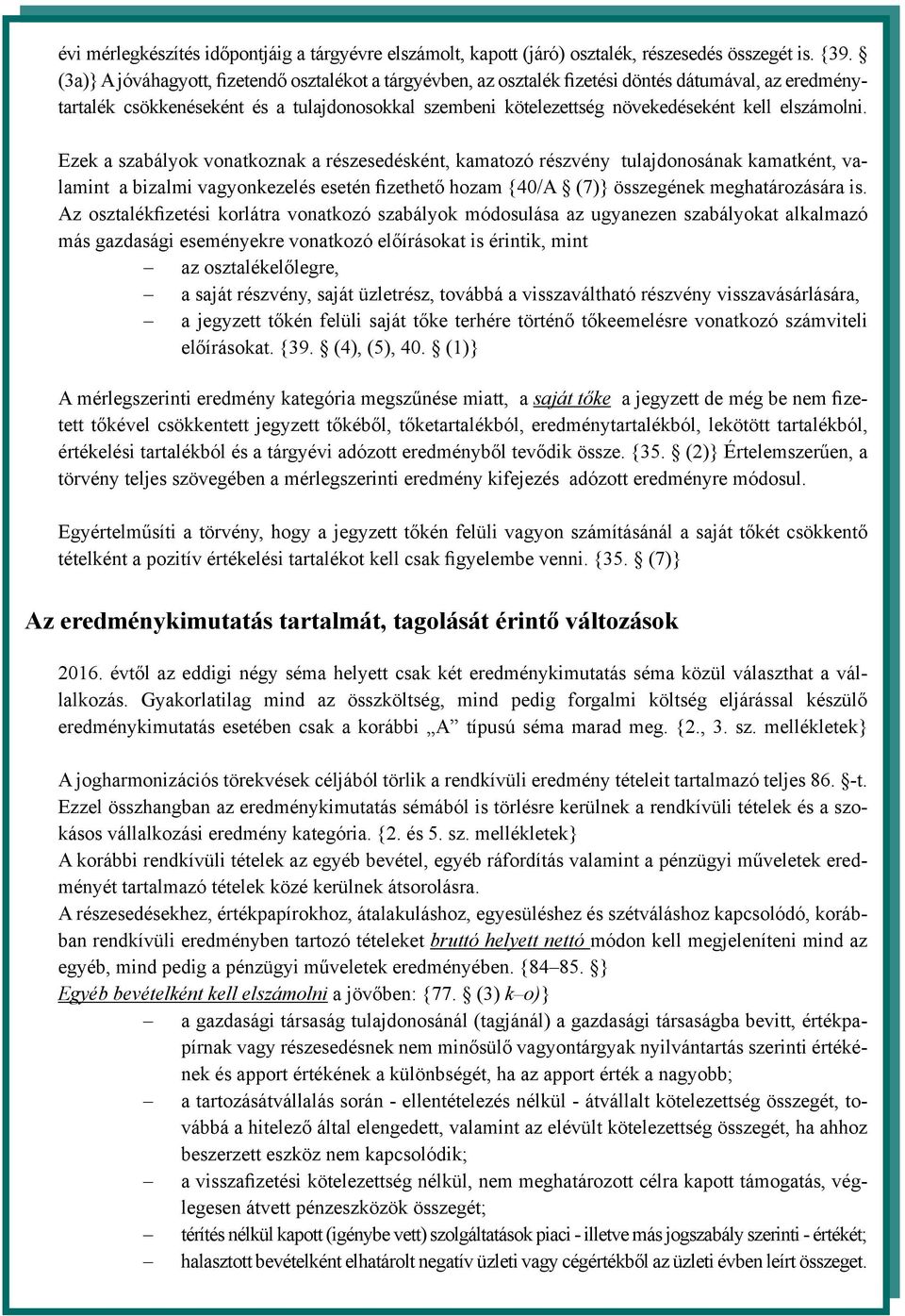 elszámolni. Ezek a szabályok vonatkoznak a részesedésként, kamatozó részvény tulajdonosának kamatként, valamint a bizalmi vagyonkezelés esetén fizethető hozam {40/A (7)} összegének meghatározására is.