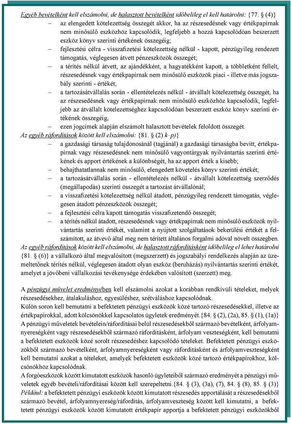 összegéig; fejlesztési célra - visszafizetési kötelezettség nélkül - kapott, pénzügyileg rendezett támogatás, véglegesen átvett pénzeszközök összegét; a térítés nélkül átvett, az ajándékként, a