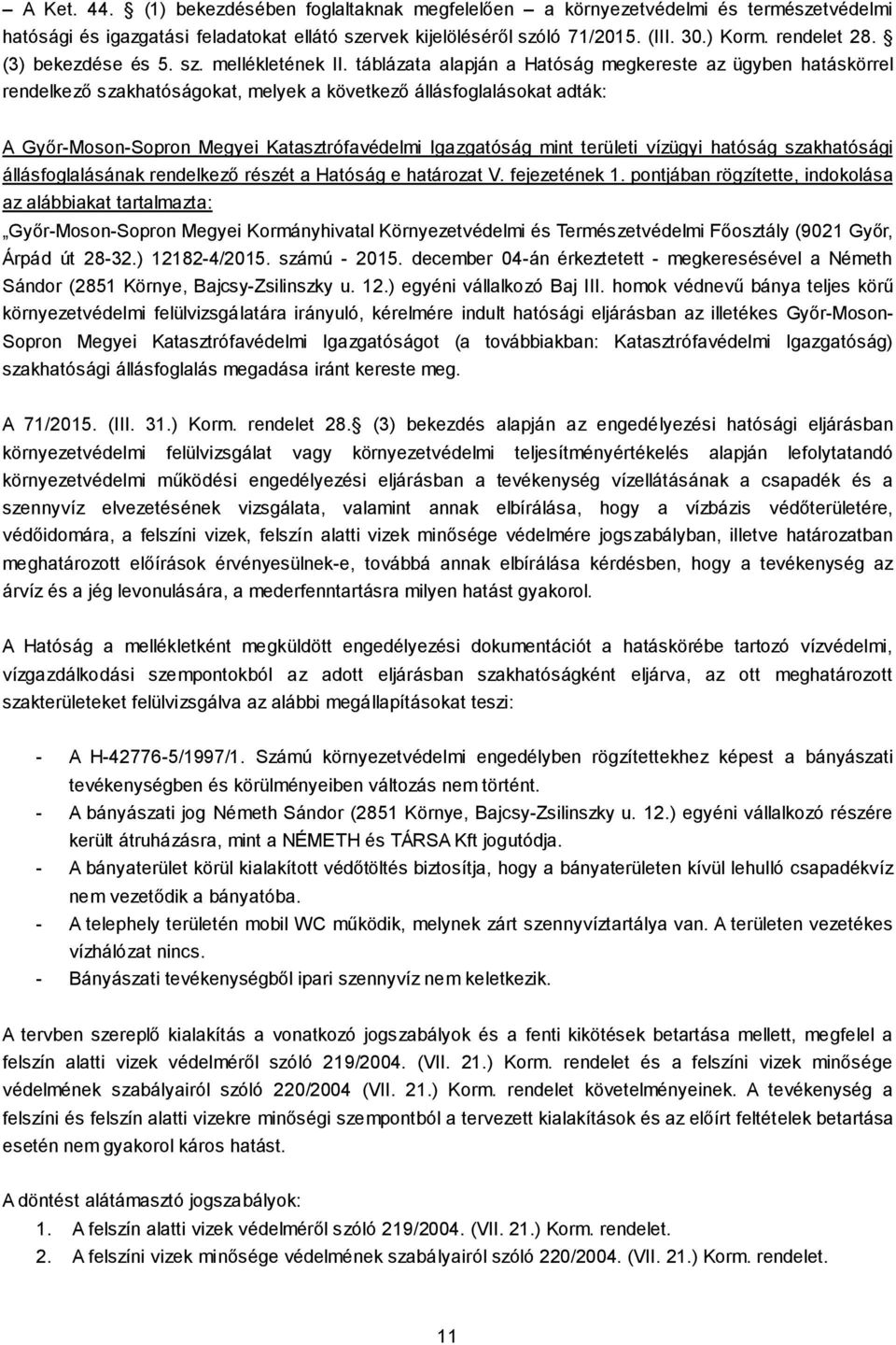 táblázata alapján a Hatóság megkereste az ügyben hatáskörrel rendelkező szakhatóságokat, melyek a következő állásfoglalásokat adták: A Győr-Moson-Sopron Megyei Katasztrófavédelmi Igazgatóság mint