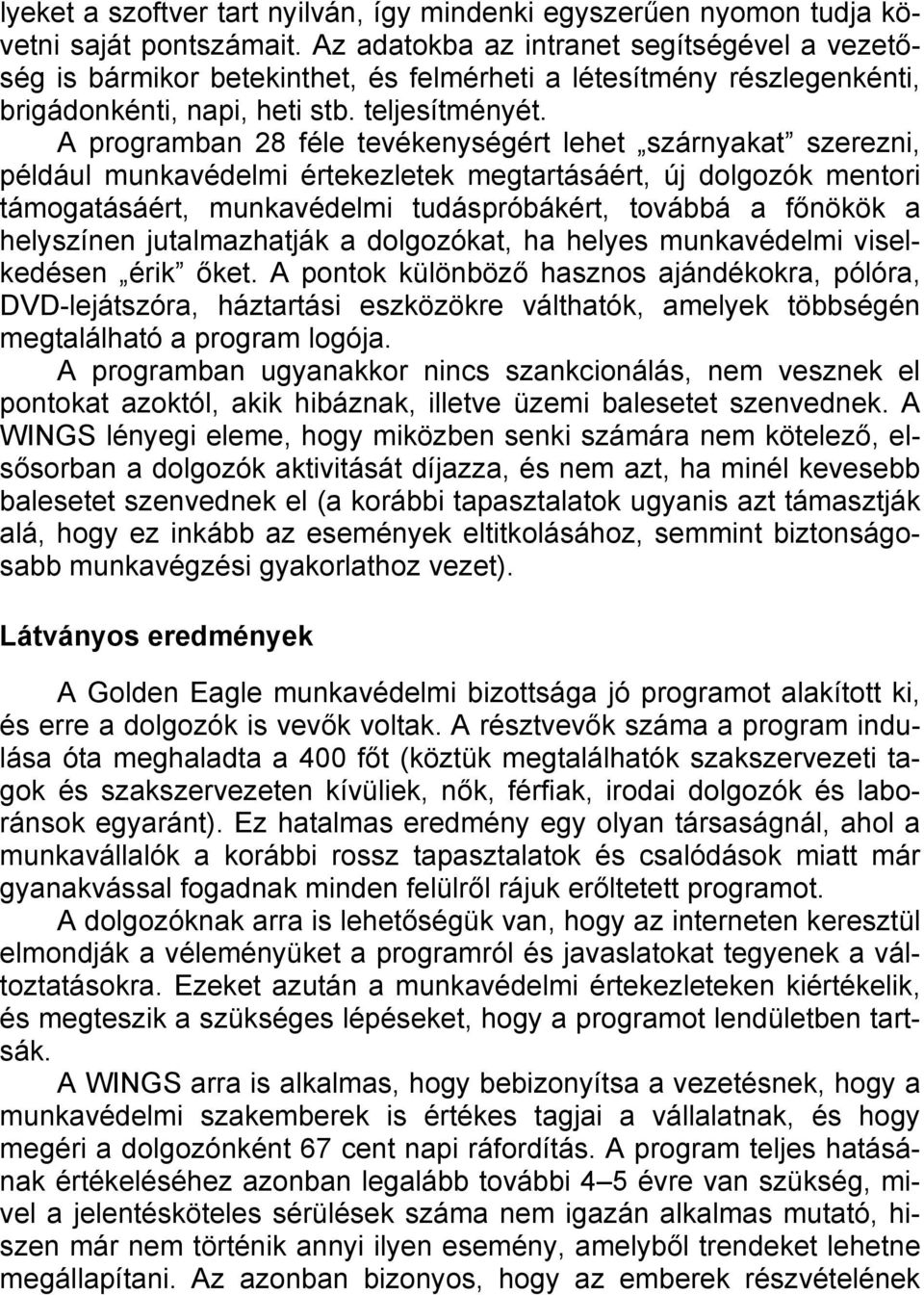 A programban 28 féle tevékenységért lehet szárnyakat szerezni, például munkavédelmi értekezletek megtartásáért, új dolgozók mentori támogatásáért, munkavédelmi tudáspróbákért, továbbá a főnökök a