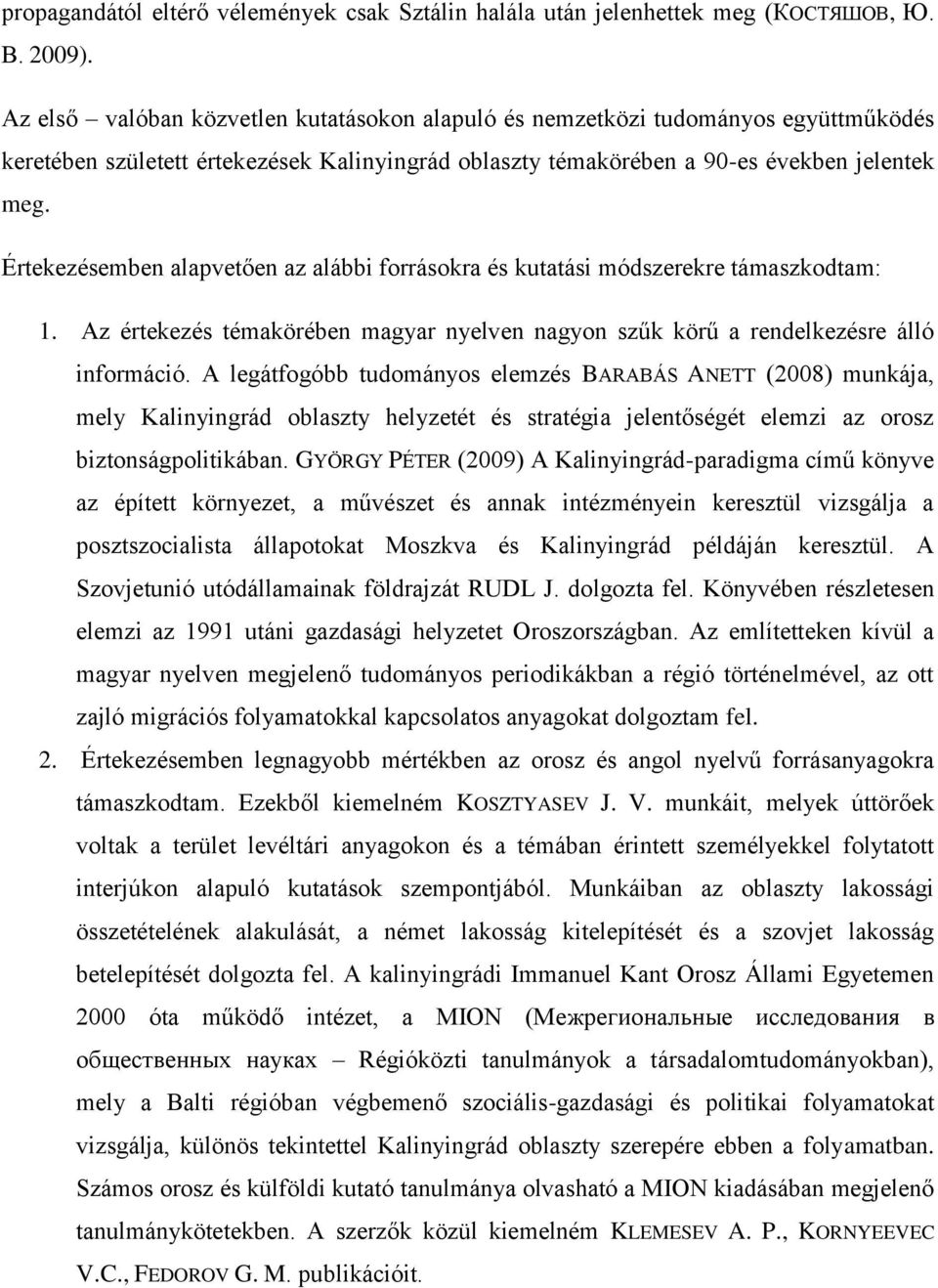 Értekezésemben alapvetően az alábbi forrásokra és kutatási módszerekre támaszkodtam: 1. Az értekezés témakörében magyar nyelven nagyon szűk körű a rendelkezésre álló információ.