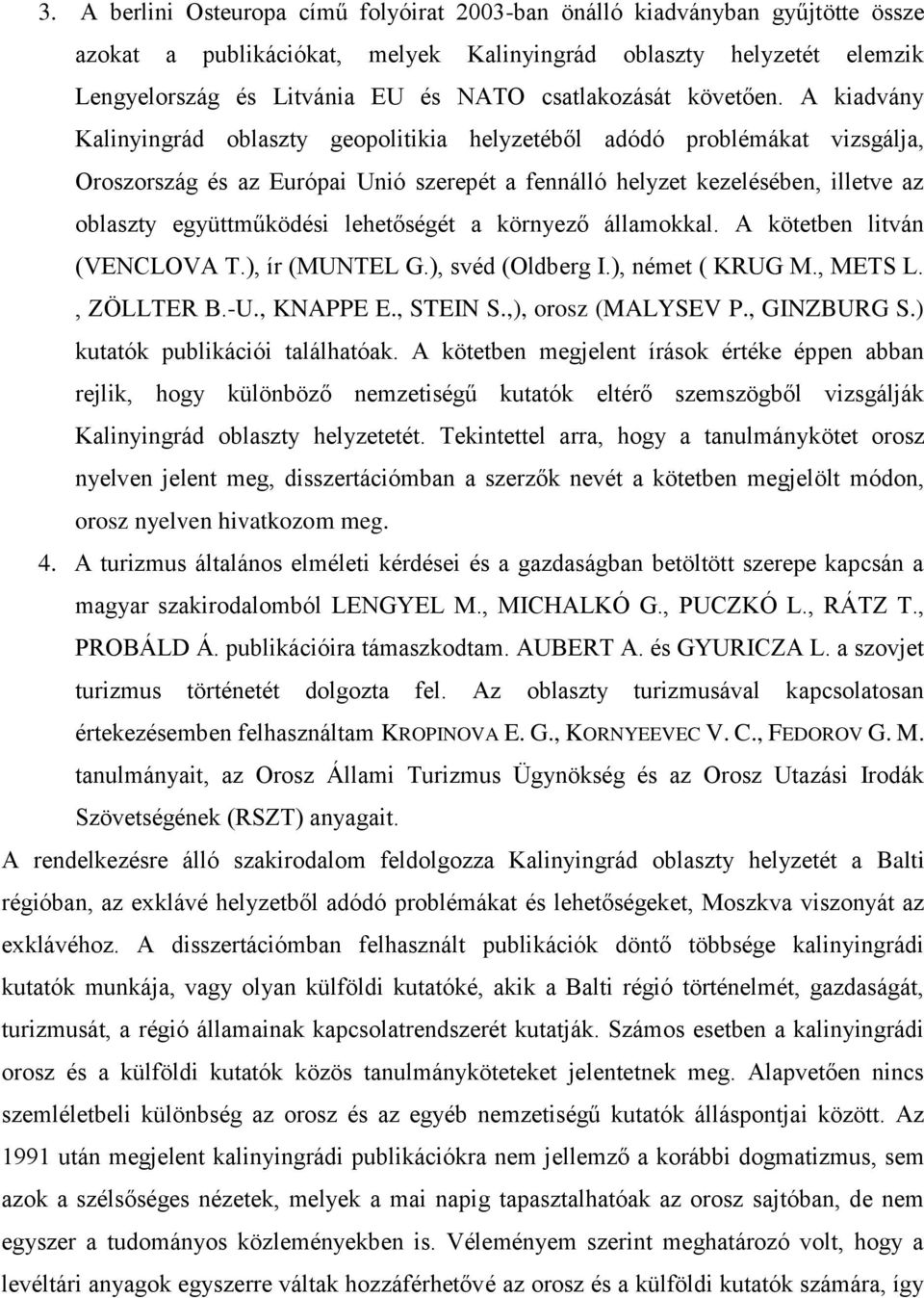 A kiadvány Kalinyingrád oblaszty geopolitikia helyzetéből adódó problémákat vizsgálja, Oroszország és az Európai Unió szerepét a fennálló helyzet kezelésében, illetve az oblaszty együttműködési