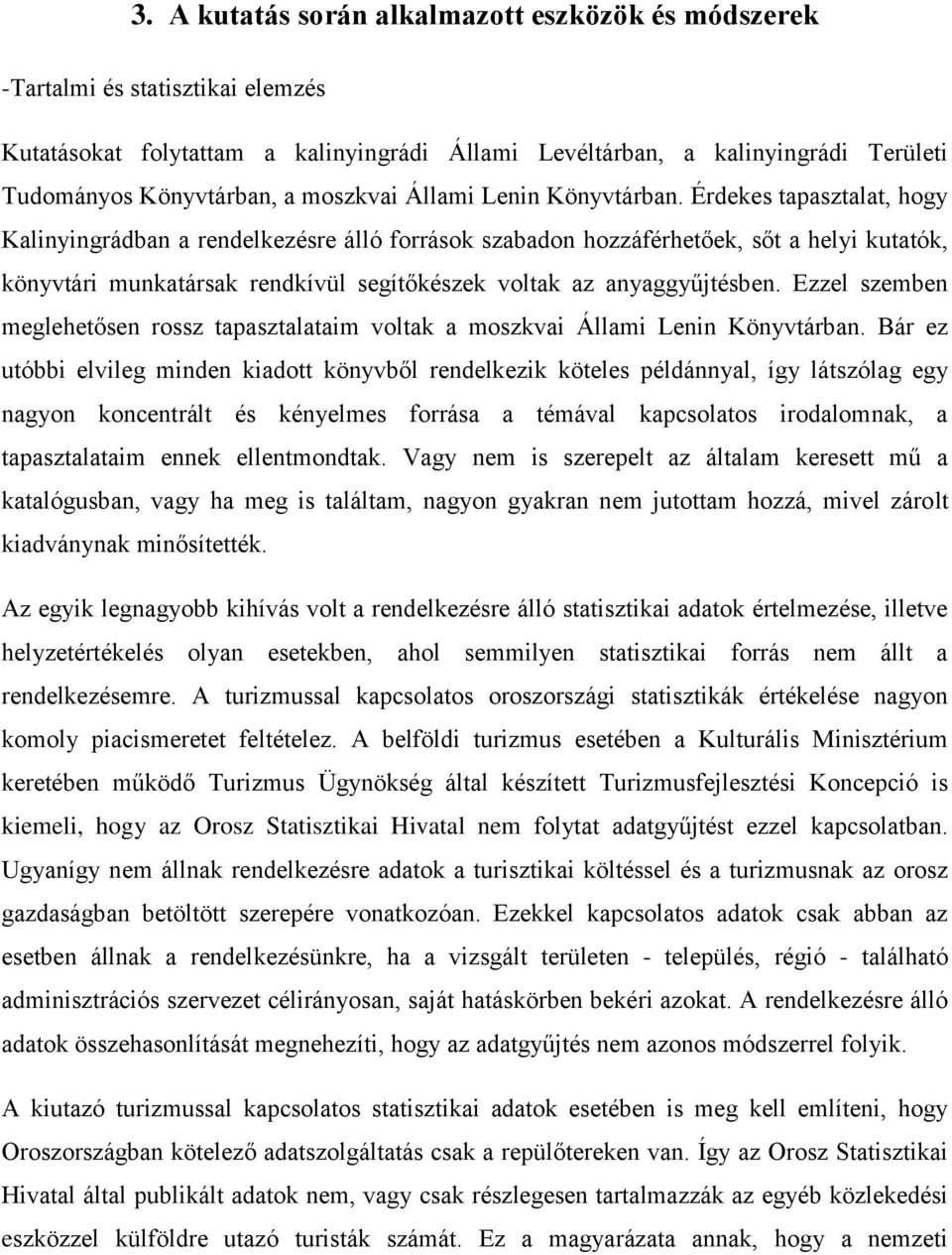 Érdekes tapasztalat, hogy Kalinyingrádban a rendelkezésre álló források szabadon hozzáférhetőek, sőt a helyi kutatók, könyvtári munkatársak rendkívül segítőkészek voltak az anyaggyűjtésben.